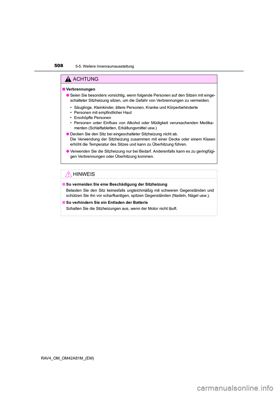 TOYOTA RAV4 2015  Betriebsanleitungen (in German) 5085-5. Weitere Innenraumausstattung
RAV4_OM_OM42A81M_(EM)
ACHTUNG
■Verbrennungen
●Seien Sie besonders vorsichtig, wenn folgende Personen auf den Sitzen mit einge-
schalteter Sitzheizung sitzen, u