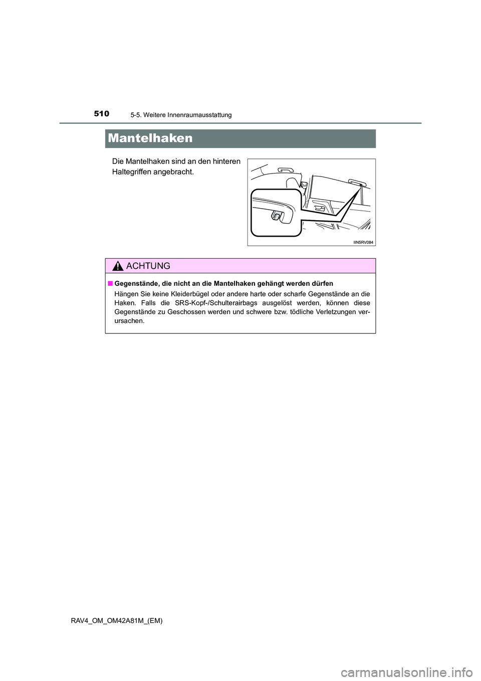 TOYOTA RAV4 2015  Betriebsanleitungen (in German) 5105-5. Weitere Innenraumausstattung
RAV4_OM_OM42A81M_(EM)
Mantelhaken
Die Mantelhaken sind an den hinteren
Haltegriffen angebracht.
ACHTUNG
■Gegenstände, die nicht an die Ma ntelhaken gehängt wer