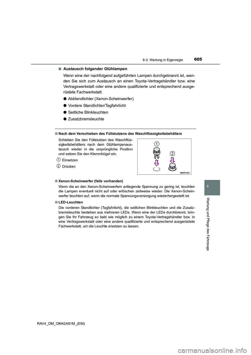 TOYOTA RAV4 2015 Betriebsanleitungen (in German) 6056-3. Wartung in Eigenregie
6
Wartung und Pflege des Fahrzeugs
RAV4_OM_OM42A81M_(EM)■
Austausch folgender Glühlampen
Wenn eine der nachfolgend aufgeführten Lampen durchgebrannt ist, wen-
den Sie TOYOTA RAV4 2015 Betriebsanleitungen (in German) 6056-3. Wartung in Eigenregie
6
Wartung und Pflege des Fahrzeugs
RAV4_OM_OM42A81M_(EM)■
Austausch folgender Glühlampen
Wenn eine der nachfolgend aufgeführten Lampen durchgebrannt ist, wen-
den Sie