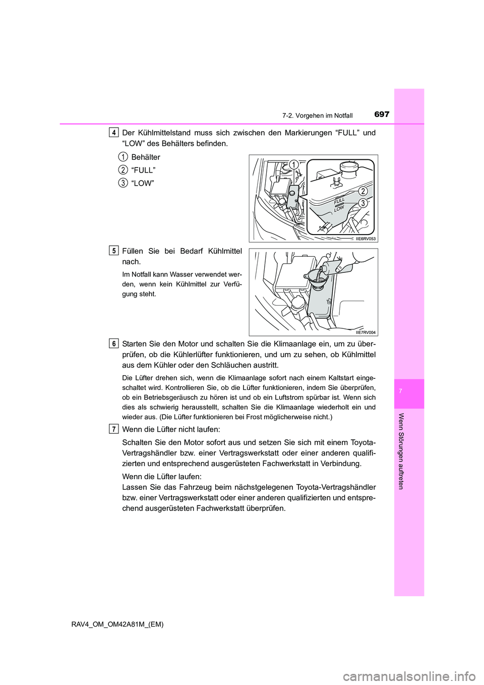 TOYOTA RAV4 2015  Betriebsanleitungen (in German) 6977-2. Vorgehen im Notfall
7
Wenn Störungen auftreten
RAV4_OM_OM42A81M_(EM)
Der Kühlmittelstand muss sich zwischen den Markierungen “FULL” und
“LOW” des Behälters befinden.Behälter
“FUL