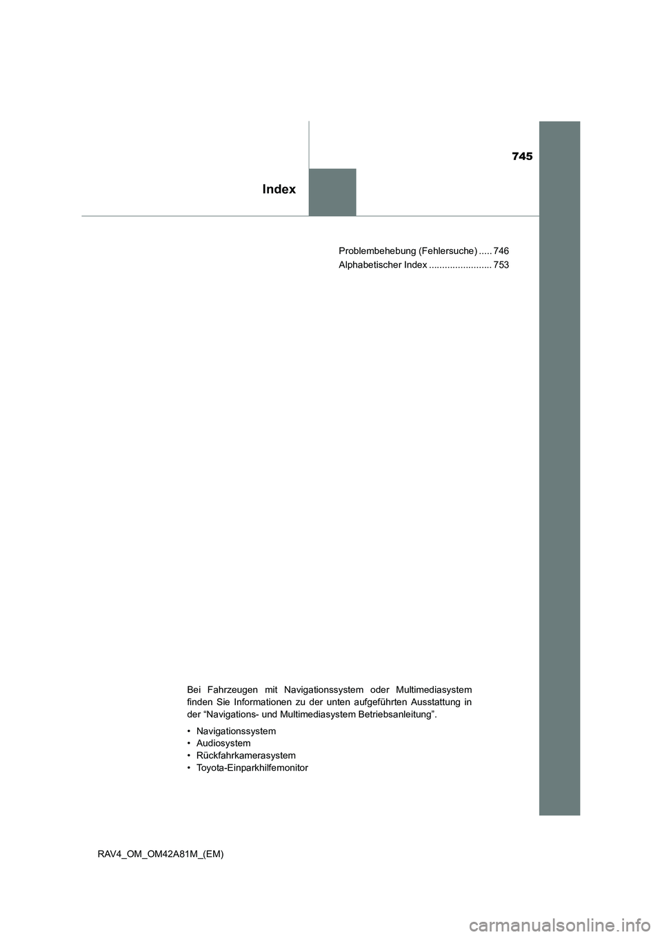 TOYOTA RAV4 2015 Betriebsanleitungen (in German) 745
Index
RAV4_OM_OM42A81M_(EM)Problembehebung (Fehlersuche) ..... 746
Alphabetischer Index ........................ 753
Bei Fahrzeugen mit Navigationssystem oder Multimediasystem
finden Sie Informati TOYOTA RAV4 2015 Betriebsanleitungen (in German) 745
Index
RAV4_OM_OM42A81M_(EM)Problembehebung (Fehlersuche) ..... 746
Alphabetischer Index ........................ 753
Bei Fahrzeugen mit Navigationssystem oder Multimediasystem
finden Sie Informati