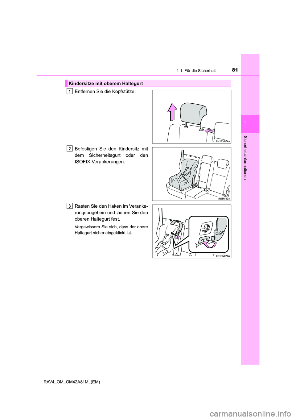 TOYOTA RAV4 2015 Betriebsanleitungen (in German) 811-1. Für die Sicherheit
1
RAV4_OM_OM42A81M_(EM)
Sicherheitsinformationen
Entfernen Sie die Kopfstütze.
Befestigen Sie den Kindersitz mit
dem Sicherheitsgurt oder den
ISOFIX-Verankerungen.
Rasten S TOYOTA RAV4 2015 Betriebsanleitungen (in German) 811-1. Für die Sicherheit
1
RAV4_OM_OM42A81M_(EM)
Sicherheitsinformationen
Entfernen Sie die Kopfstütze.
Befestigen Sie den Kindersitz mit
dem Sicherheitsgurt oder den
ISOFIX-Verankerungen.
Rasten S