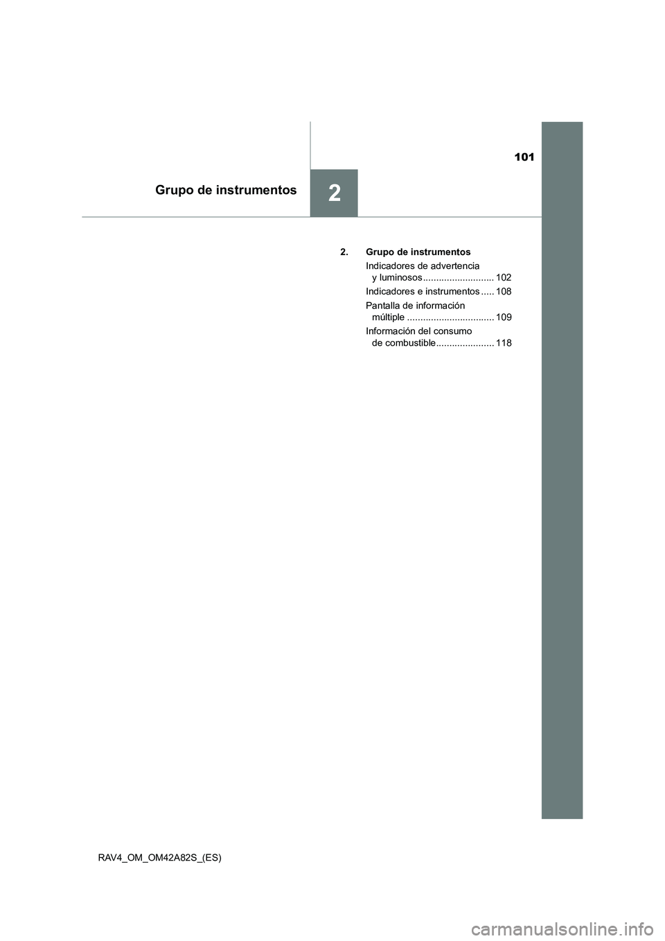 TOYOTA RAV4 2015 Manual del propietario (in Spanish) 101
2Grupo de instrumentos
RAV4_OM_OM42A82S_(ES)2. Grupo de instrumentos
Indicadores de advertencia y luminosos ........................... 102
Indicadores e instrumentos ..... 108
Pantalla de informa TOYOTA RAV4 2015 Manual del propietario (in Spanish) 101
2Grupo de instrumentos
RAV4_OM_OM42A82S_(ES)2. Grupo de instrumentos
Indicadores de advertencia y luminosos ........................... 102
Indicadores e instrumentos ..... 108
Pantalla de informa