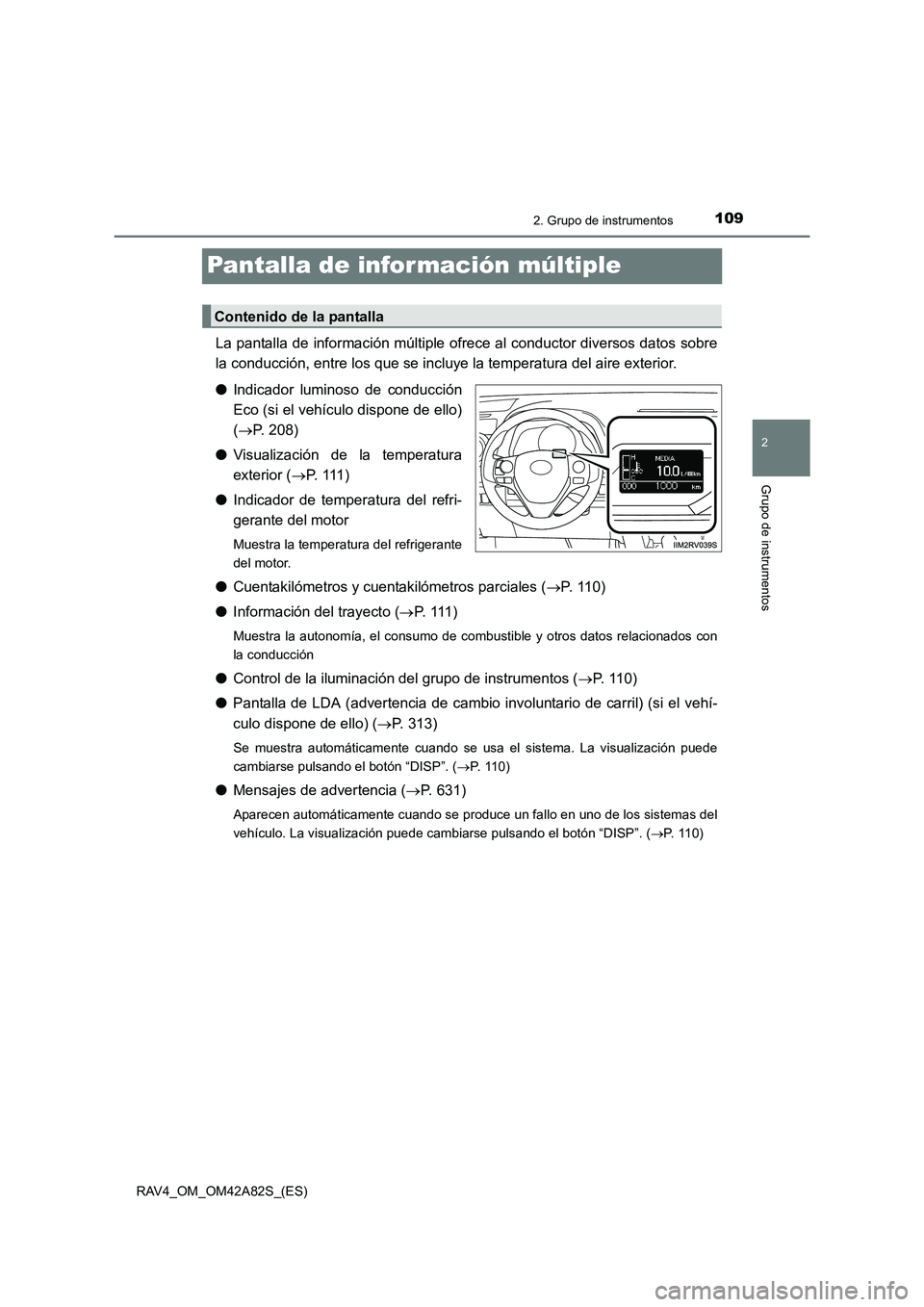 TOYOTA RAV4 2015 Manual del propietario (in Spanish) 109
2
2. Grupo de instrumentos
Grupo de instrumentos
RAV4_OM_OM42A82S_(ES)
Pantalla de infor mación múltiple
La pantalla de información múltiple ofrece al conductor diversos datos sobre
la conducc TOYOTA RAV4 2015 Manual del propietario (in Spanish) 109
2
2. Grupo de instrumentos
Grupo de instrumentos
RAV4_OM_OM42A82S_(ES)
Pantalla de infor mación múltiple
La pantalla de información múltiple ofrece al conductor diversos datos sobre
la conducc