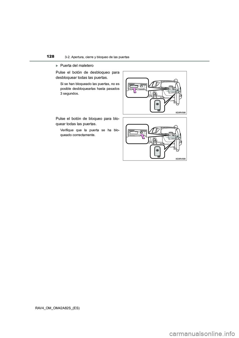 TOYOTA RAV4 2015  Manual del propietario (in Spanish) 1283-2. Apertura, cierre y bloqueo de las puertas
RAV4_OM_OM42A82S_(ES)
�XPuerta del maletero
Pulse el botón de desbloqueo para
desbloquear todas las puertas.
Si se han bloqueado las puertas, no es
p