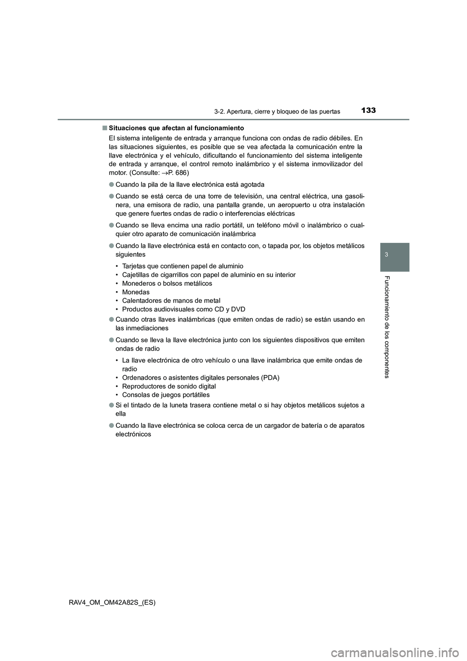 TOYOTA RAV4 2015 Manual del propietario (in Spanish) 1333-2. Apertura, cierre y bloqueo de las puertas
3
Funcionamiento de los componentes
RAV4_OM_OM42A82S_(ES)■
Situaciones que afectan al funcionamiento
El sistema inteligente de entrada y arranque fu TOYOTA RAV4 2015 Manual del propietario (in Spanish) 1333-2. Apertura, cierre y bloqueo de las puertas
3
Funcionamiento de los componentes
RAV4_OM_OM42A82S_(ES)■
Situaciones que afectan al funcionamiento
El sistema inteligente de entrada y arranque fu