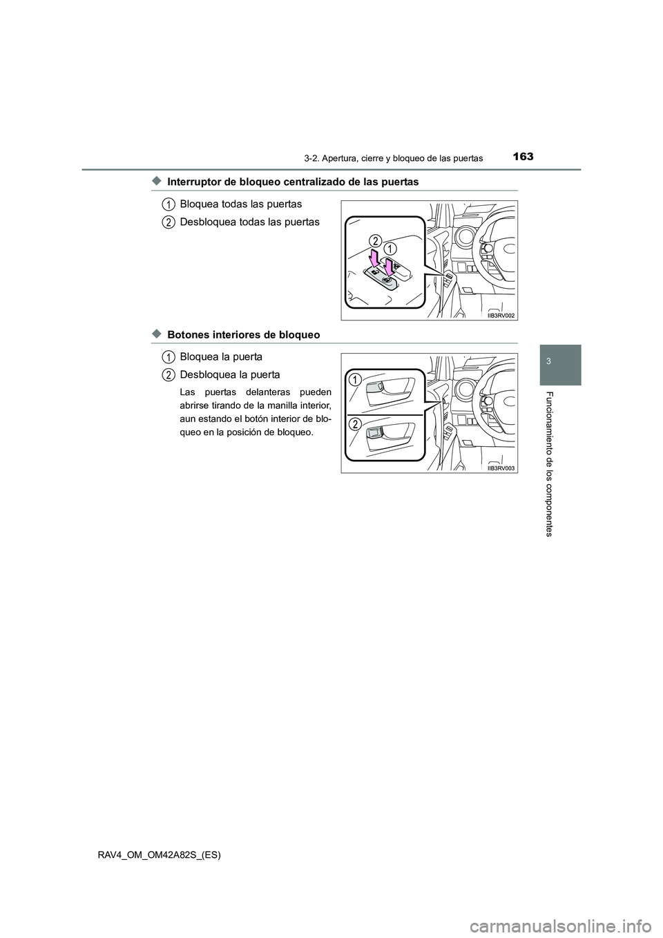 TOYOTA RAV4 2015  Manual del propietario (in Spanish) 1633-2. Apertura, cierre y bloqueo de las puertas
3
Funcionamiento de los componentes
RAV4_OM_OM42A82S_(ES)
◆Interruptor de bloqueo centralizado de las puertasBloquea todas las puertas
Desbloquea to