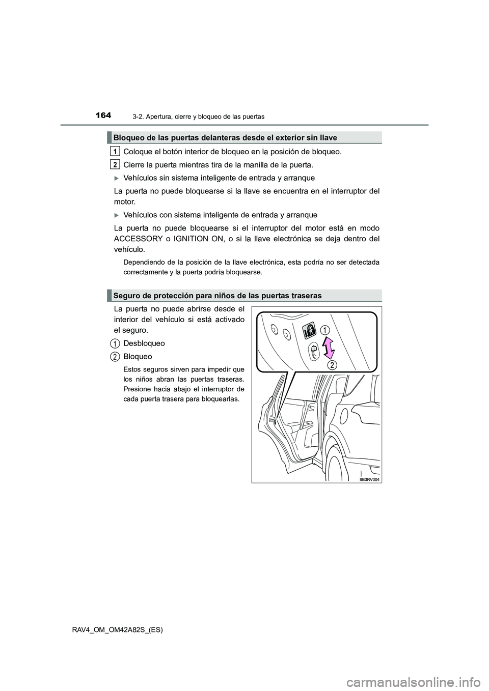TOYOTA RAV4 2015  Manual del propietario (in Spanish) 1643-2. Apertura, cierre y bloqueo de las puertas
RAV4_OM_OM42A82S_(ES)
Coloque el botón interior de bloqueo en la posición de bloqueo.
Cierre la puerta mientras tira de la manilla de la puerta.
�XV