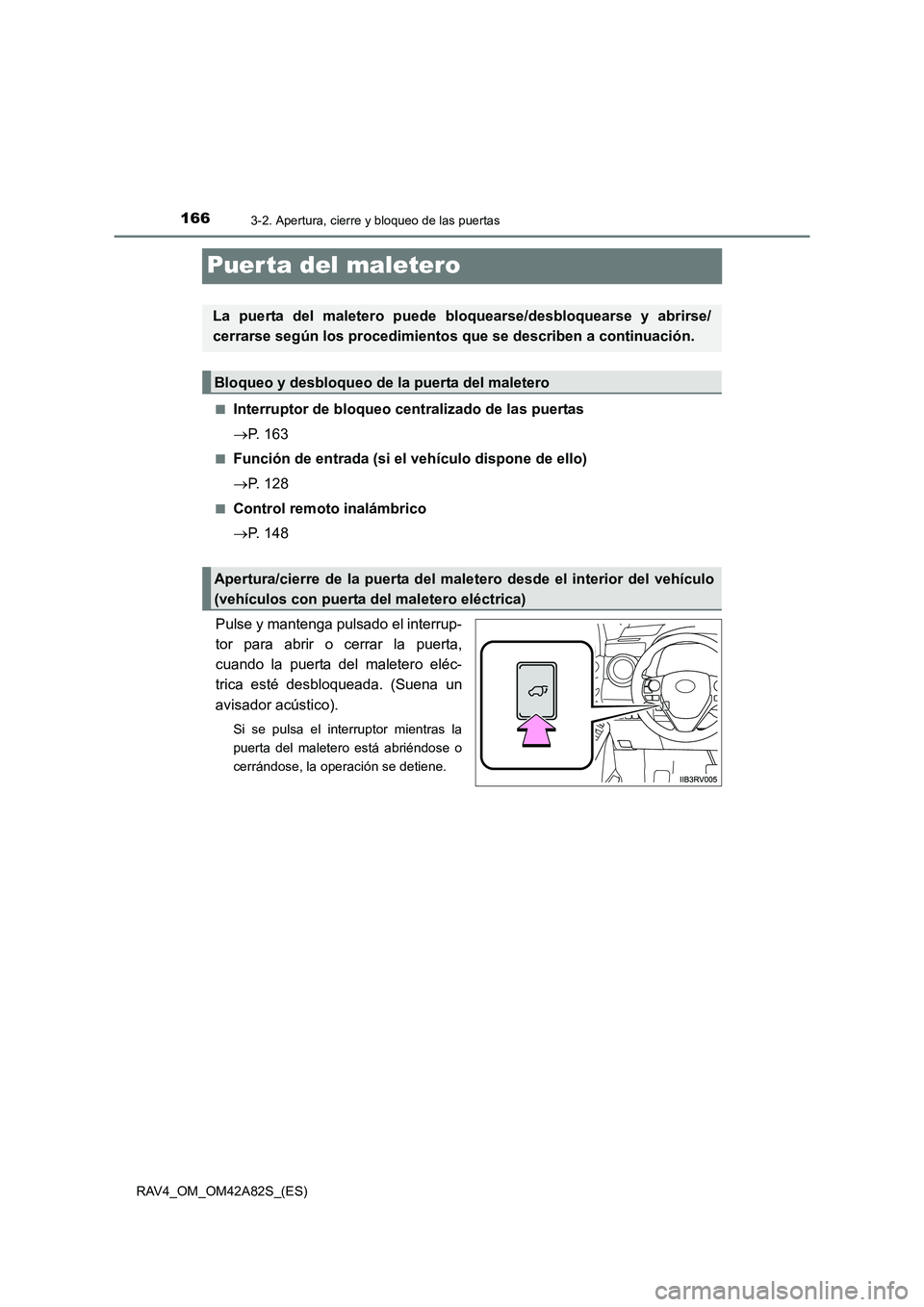 TOYOTA RAV4 2015  Manual del propietario (in Spanish) 1663-2. Apertura, cierre y bloqueo de las puertas
RAV4_OM_OM42A82S_(ES)
Puerta del maletero
■Interruptor de bloqueo centralizado de las puertas
→P. 163
■Función de entrada (si el vehículo disp