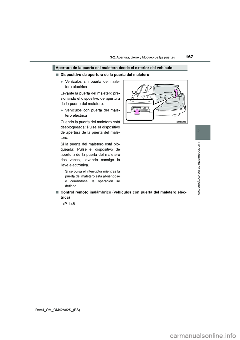TOYOTA RAV4 2015  Manual del propietario (in Spanish) 1673-2. Apertura, cierre y bloqueo de las puertas
3
Funcionamiento de los componentes
RAV4_OM_OM42A82S_(ES)■
Dispositivo de apertura de la puerta del maletero
�XVehículos sin puerta del male-
tero 