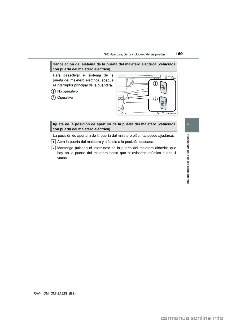 TOYOTA RAV4 2015  Manual del propietario (in Spanish) 1693-2. Apertura, cierre y bloqueo de las puertas
3
Funcionamiento de los componentes
RAV4_OM_OM42A82S_(ES)
Para desactivar el sistema de la
puerta del maletero eléctrica, apague
el interruptor princ