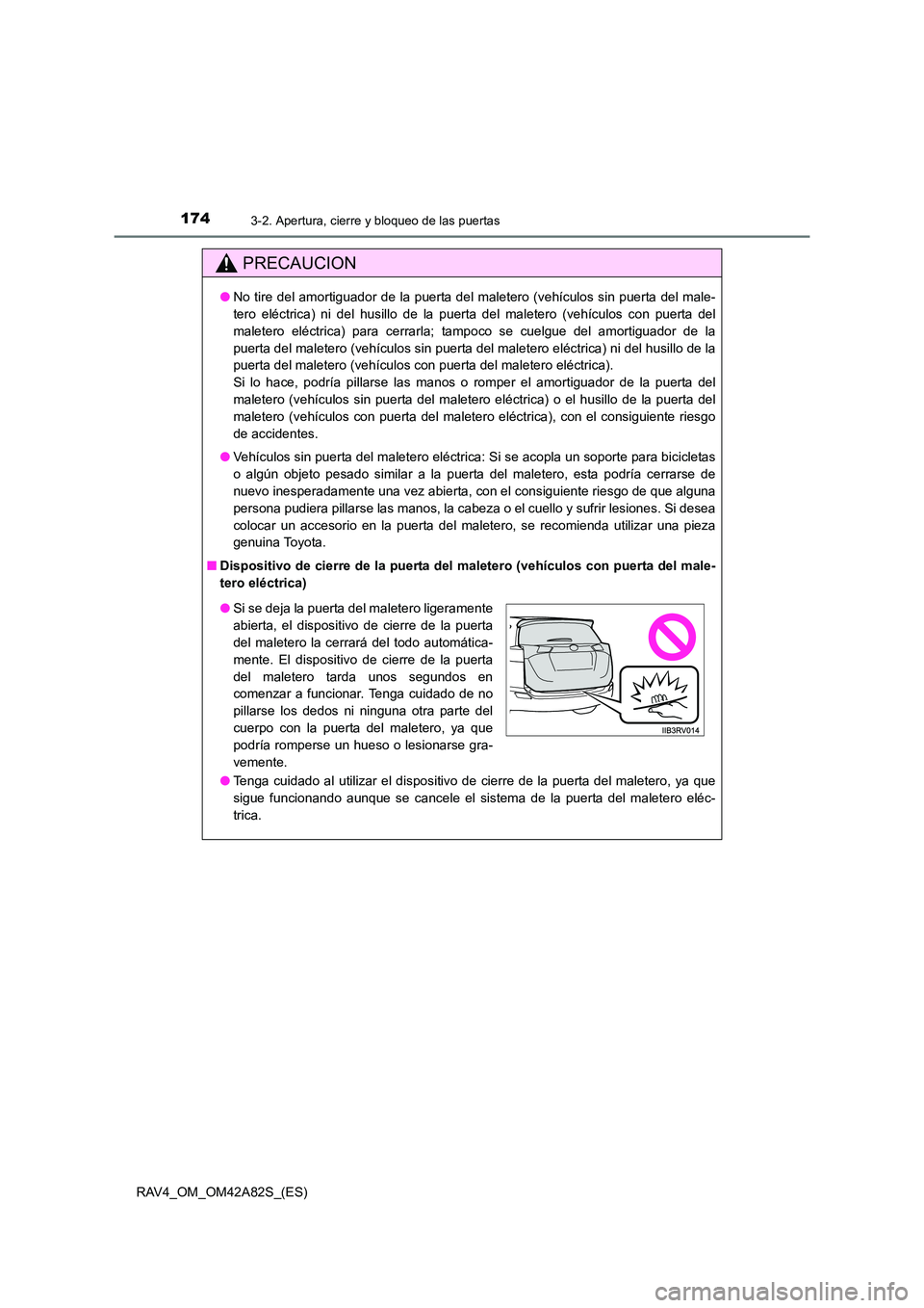 TOYOTA RAV4 2015 Manual del propietario (in Spanish) 1743-2. Apertura, cierre y bloqueo de las puertas
RAV4_OM_OM42A82S_(ES)
PRECAUCION
●No tire del amortiguador de la puerta del maletero (vehículos sin puerta del male-
tero eléctrica) ni del husill TOYOTA RAV4 2015 Manual del propietario (in Spanish) 1743-2. Apertura, cierre y bloqueo de las puertas
RAV4_OM_OM42A82S_(ES)
PRECAUCION
●No tire del amortiguador de la puerta del maletero (vehículos sin puerta del male-
tero eléctrica) ni del husill