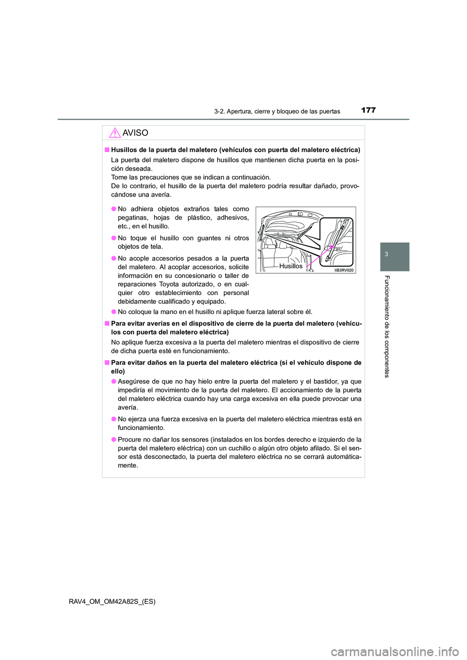TOYOTA RAV4 2015 Manual del propietario (in Spanish) 1773-2. Apertura, cierre y bloqueo de las puertas
3
Funcionamiento de los componentes
RAV4_OM_OM42A82S_(ES)
AV I S O
■Husillos de la puerta del maletero (veh ículos con puerta del maletero eléctri TOYOTA RAV4 2015 Manual del propietario (in Spanish) 1773-2. Apertura, cierre y bloqueo de las puertas
3
Funcionamiento de los componentes
RAV4_OM_OM42A82S_(ES)
AV I S O
■Husillos de la puerta del maletero (veh ículos con puerta del maletero eléctri