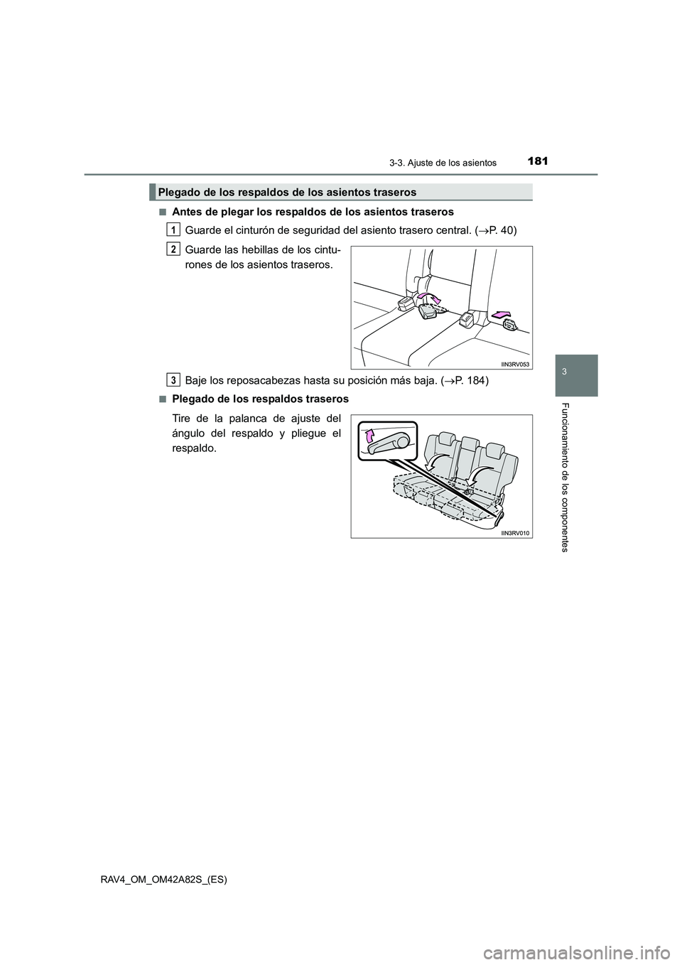 TOYOTA RAV4 2015  Manual del propietario (in Spanish) 1813-3. Ajuste de los asientos
3
Funcionamiento de los componentes
RAV4_OM_OM42A82S_(ES)■
Antes de plegar los respaldos de los asientos traseros
Guarde el cinturón de seguridad del asiento trasero 
