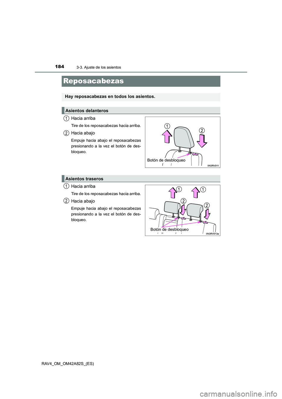 TOYOTA RAV4 2015  Manual del propietario (in Spanish) 1843-3. Ajuste de los asientos
RAV4_OM_OM42A82S_(ES)
Reposacabezas
Hacia arriba
Tire de los reposacabezas hacia arriba.
Hacia abajo
Empuje hacia abajo el reposacabezas
presionando a la vez el botón d