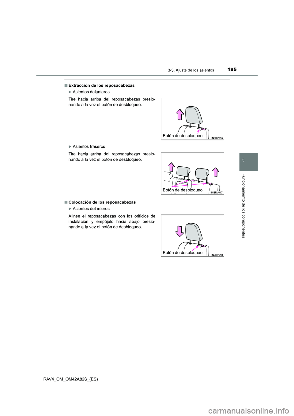 TOYOTA RAV4 2015  Manual del propietario (in Spanish) 1853-3. Ajuste de los asientos
3
Funcionamiento de los componentes
RAV4_OM_OM42A82S_(ES)
■Extracción de los reposacabezas
�XAsientos delanteros
�XAsientos traseros
■ Colocación de los reposacabe
