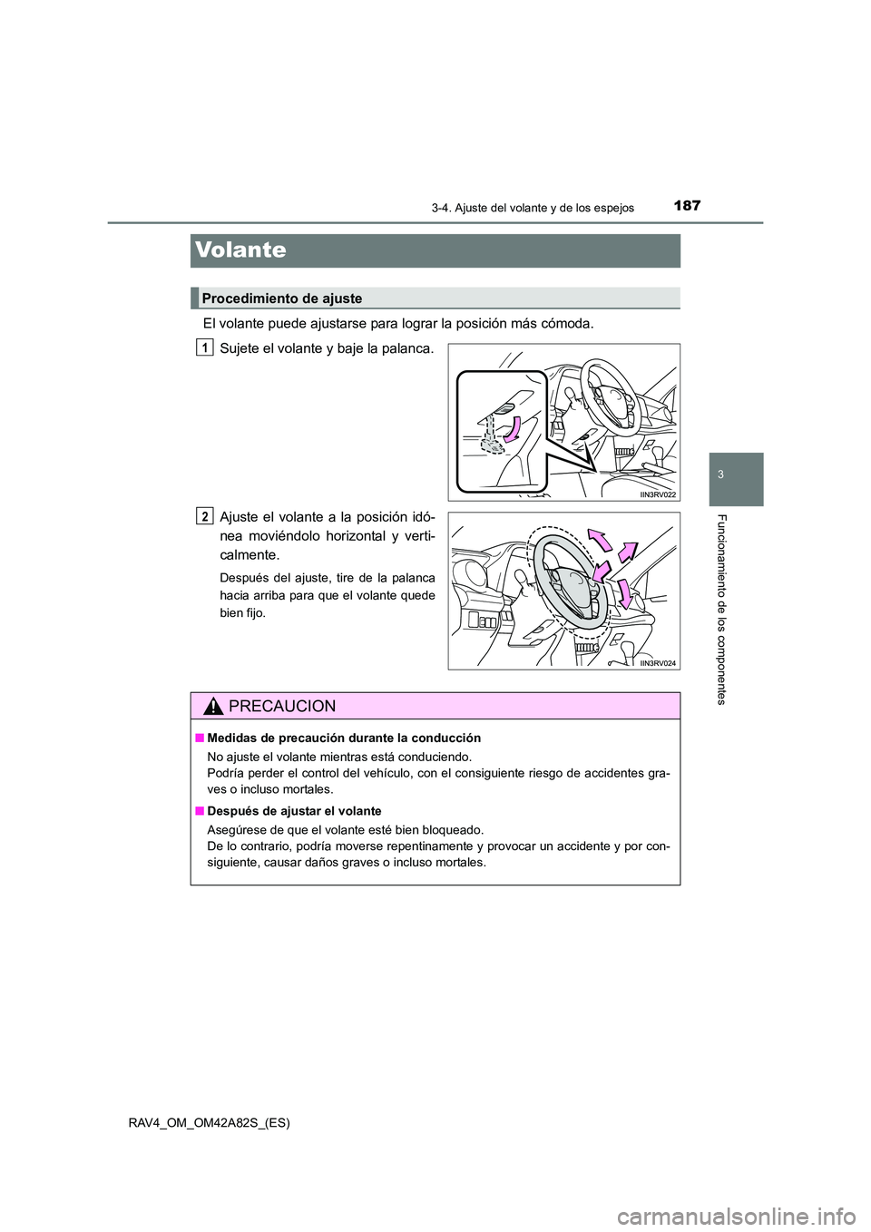 TOYOTA RAV4 2015  Manual del propietario (in Spanish) 187
3
3-4. Ajuste del volante y de los espejos
Funcionamiento de los componentes
RAV4_OM_OM42A82S_(ES)
Volante
El volante puede ajustarse para lograr la posición más cómoda.Sujete el volante y baje