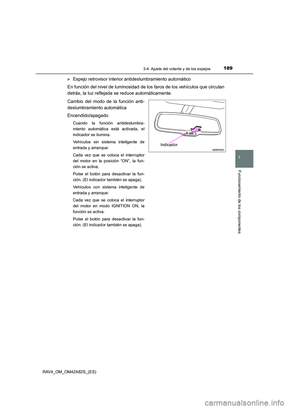 TOYOTA RAV4 2015  Manual del propietario (in Spanish) 1893-4. Ajuste del volante y de los espejos
3
Funcionamiento de los componentes
RAV4_OM_OM42A82S_(ES)
�XEspejo retrovisor interior antideslumbramiento automático
En función del nivel de luminosidad 