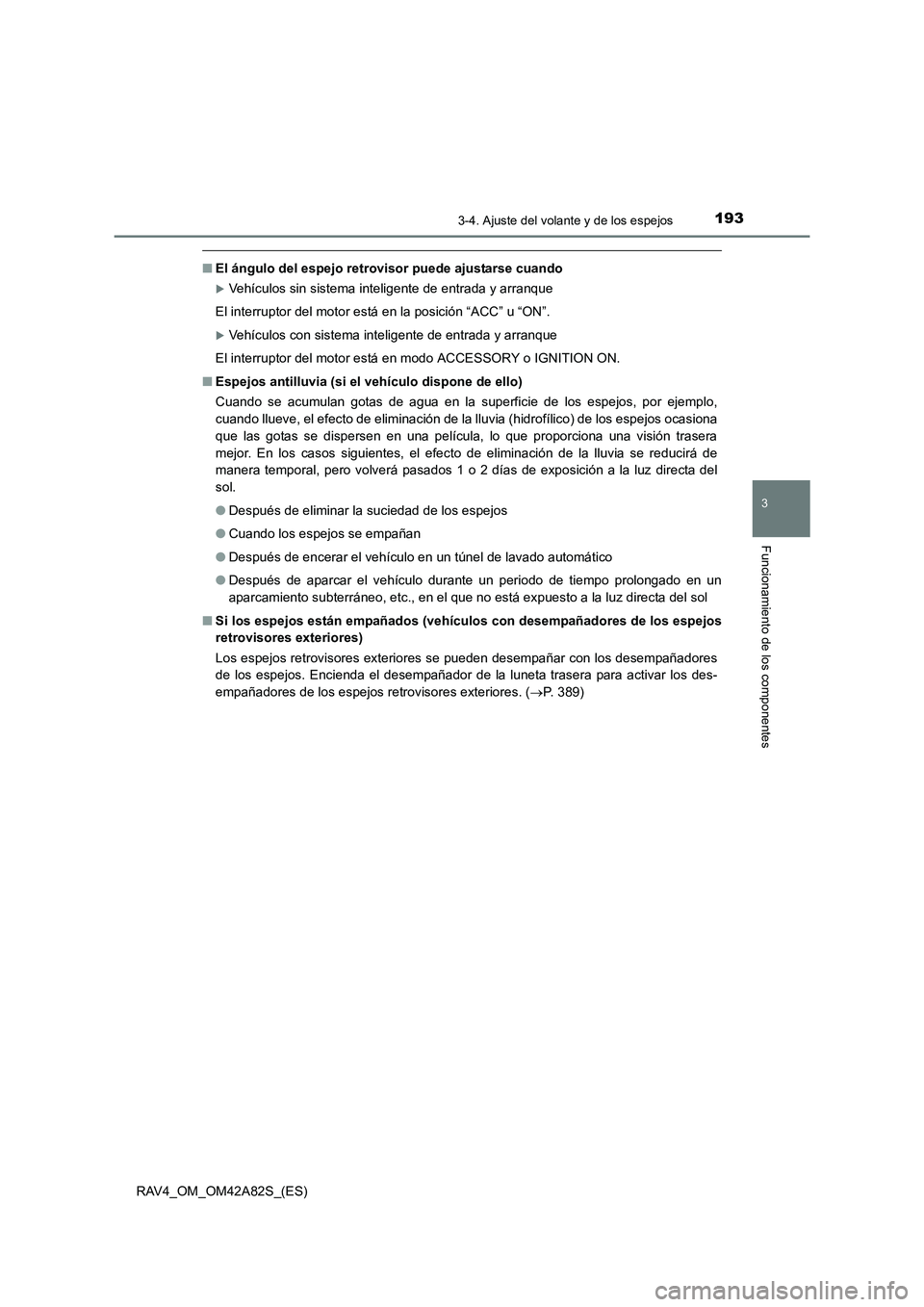 TOYOTA RAV4 2015  Manual del propietario (in Spanish) 1933-4. Ajuste del volante y de los espejos
3
Funcionamiento de los componentes
RAV4_OM_OM42A82S_(ES)
■El ángulo del espejo retrov isor puede ajustarse cuando
�XVehículos sin sistema inteligente d