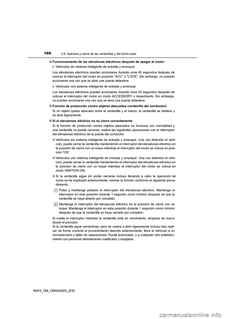 TOYOTA RAV4 2015  Manual del propietario (in Spanish) 1963-5. Apertura y cierre de las ventanillas y del techo solar
RAV4_OM_OM42A82S_(ES)■
Funcionamiento de los el evalunas eléctricos despu és de apagar el motor
�XVehículos sin sistema inteligente 