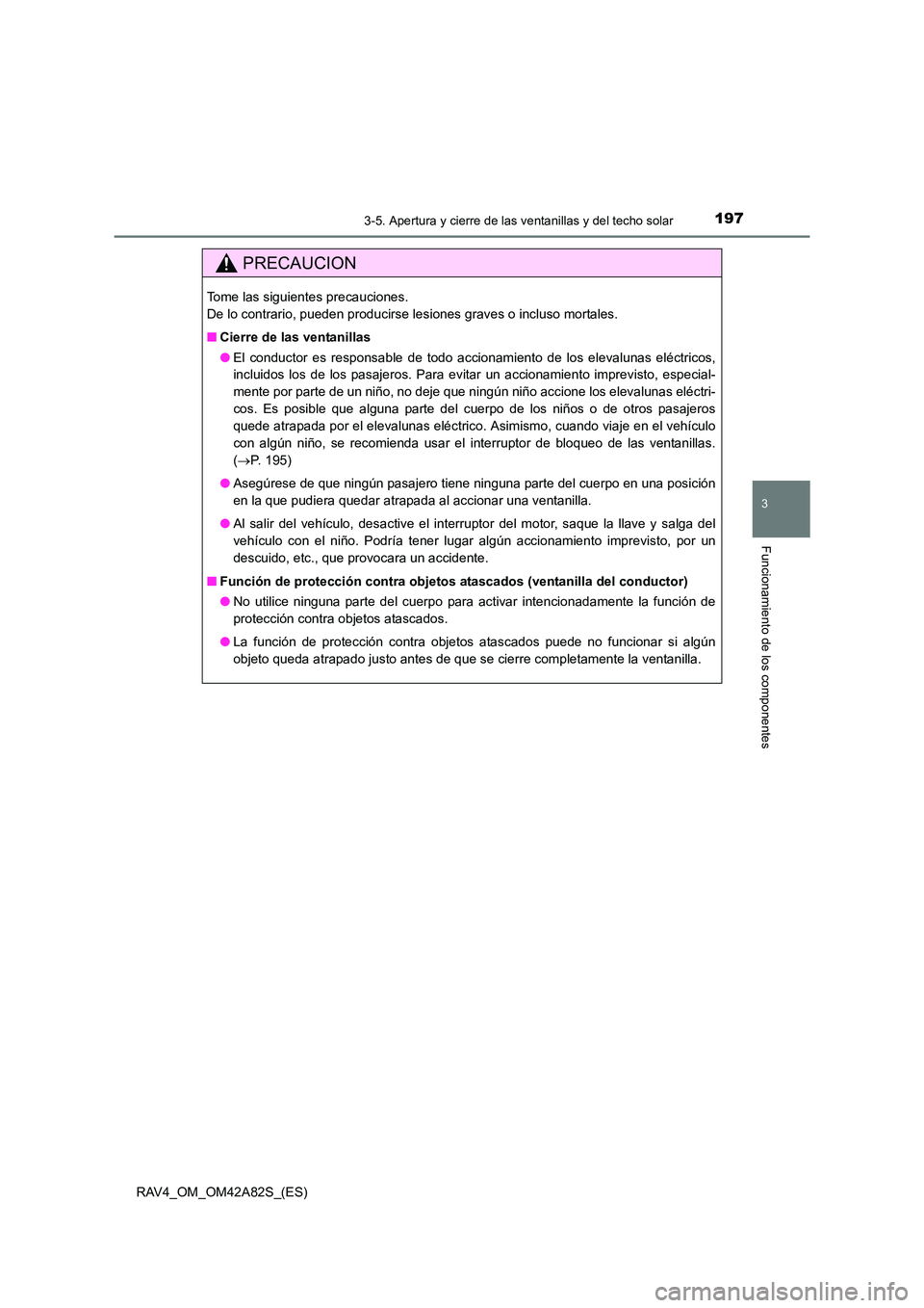 TOYOTA RAV4 2015  Manual del propietario (in Spanish) 1973-5. Apertura y cierre de las ventanillas y del techo solar
3
Funcionamiento de los componentes
RAV4_OM_OM42A82S_(ES)
PRECAUCION
Tome las siguientes precauciones. 
De lo contrario, pueden producirs