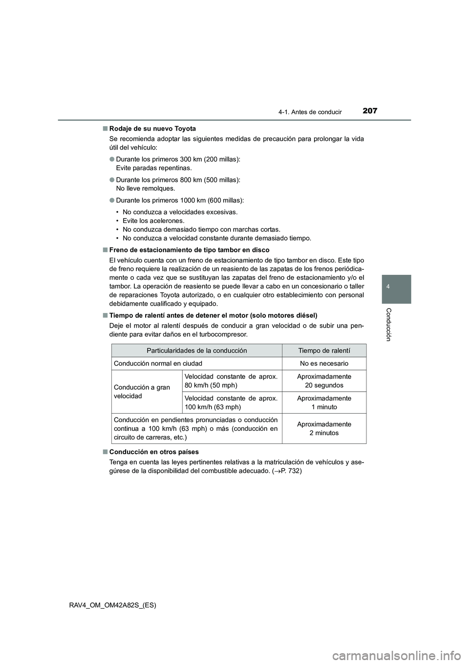 TOYOTA RAV4 2015  Manual del propietario (in Spanish) 2074-1. Antes de conducir
4
Conducción
RAV4_OM_OM42A82S_(ES)■
Rodaje de su nuevo Toyota
Se recomienda adoptar las siguientes medidas de precaución para prolongar la vida
útil del vehículo:
●Du