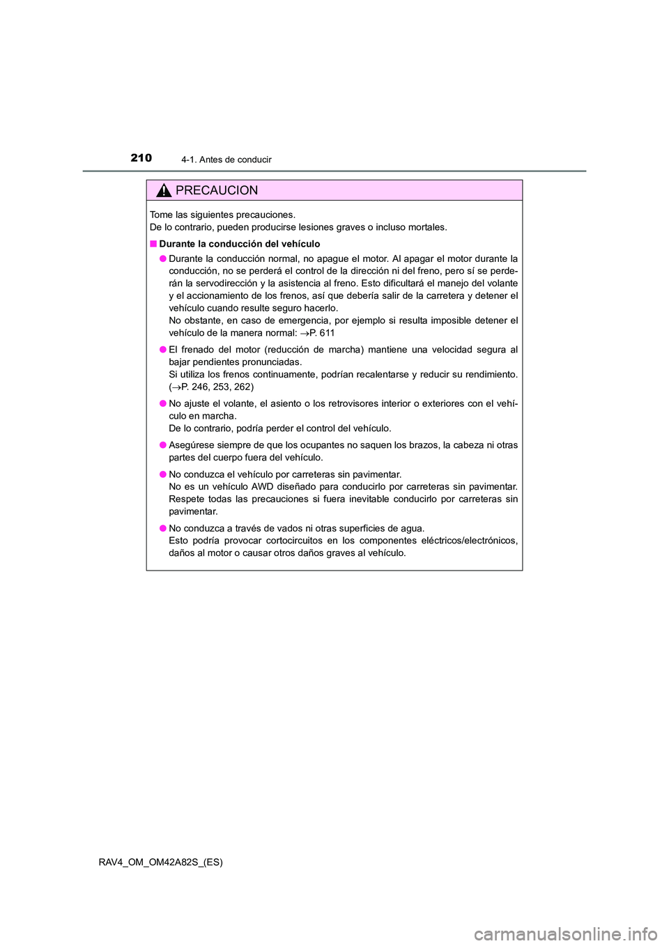 TOYOTA RAV4 2015  Manual del propietario (in Spanish) 2104-1. Antes de conducir
RAV4_OM_OM42A82S_(ES)
PRECAUCION
Tome las siguientes precauciones. 
De lo contrario, pueden producirse lesiones graves o incluso mortales.
■Durante la conducción del vehí