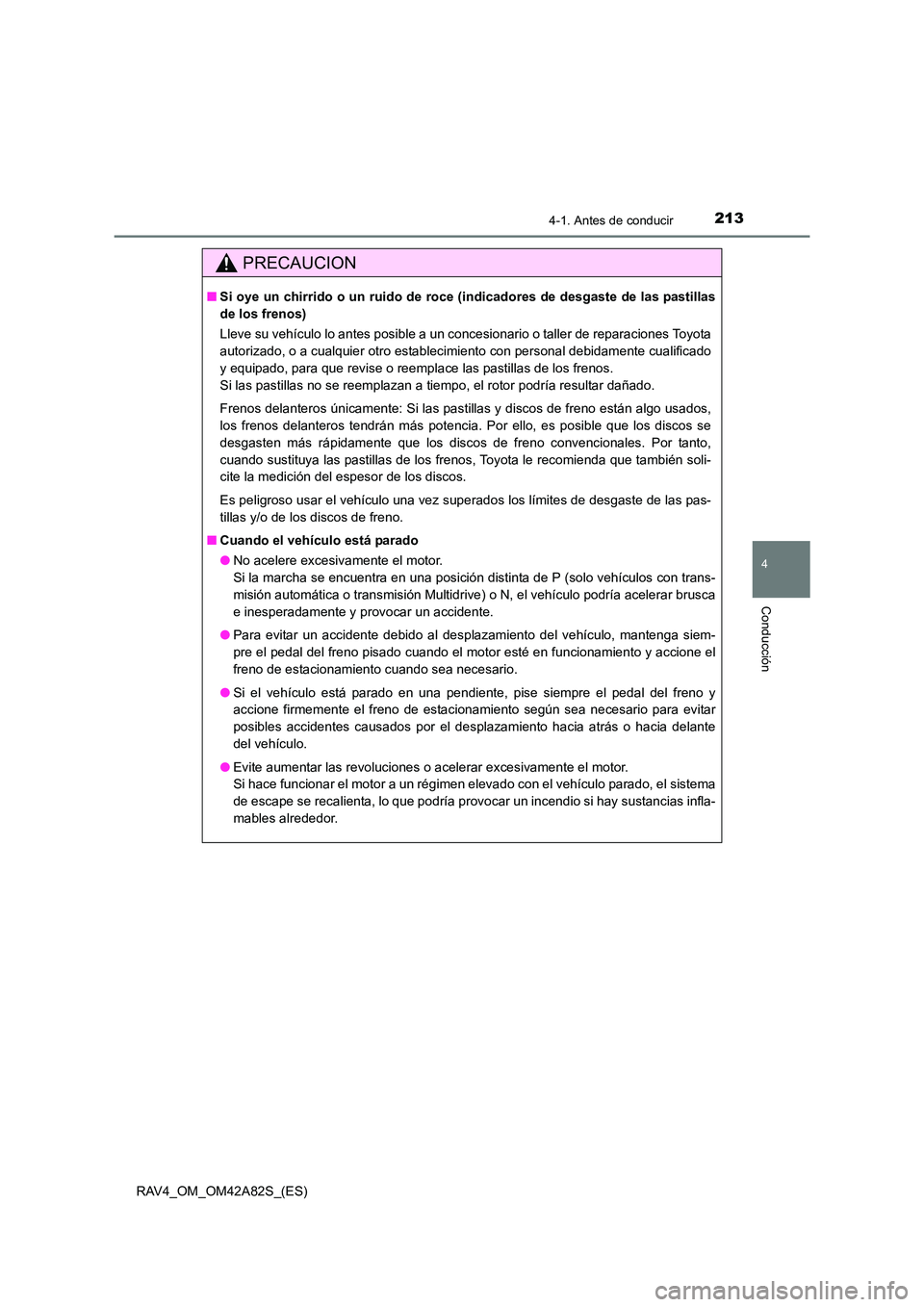 TOYOTA RAV4 2015 Manual del propietario (in Spanish) 2134-1. Antes de conducir
4
Conducción
RAV4_OM_OM42A82S_(ES)
PRECAUCION
■Si oye un chirrido o un ruido de roce (indicadores de desgaste de las pastillas
de los frenos)
Lleve su vehículo lo antes TOYOTA RAV4 2015 Manual del propietario (in Spanish) 2134-1. Antes de conducir
4
Conducción
RAV4_OM_OM42A82S_(ES)
PRECAUCION
■Si oye un chirrido o un ruido de roce (indicadores de desgaste de las pastillas
de los frenos)
Lleve su vehículo lo antes