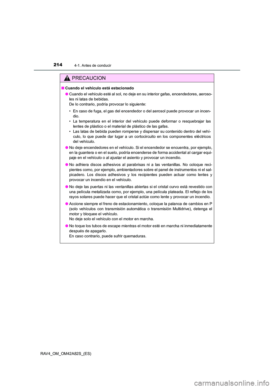 TOYOTA RAV4 2015 Manual del propietario (in Spanish) 2144-1. Antes de conducir
RAV4_OM_OM42A82S_(ES)
PRECAUCION
■Cuando el vehículo está estacionado
●Cuando el vehículo esté al sol, no deje en su interior gafas, encendedores, aeroso-
les ni lata TOYOTA RAV4 2015 Manual del propietario (in Spanish) 2144-1. Antes de conducir
RAV4_OM_OM42A82S_(ES)
PRECAUCION
■Cuando el vehículo está estacionado
●Cuando el vehículo esté al sol, no deje en su interior gafas, encendedores, aeroso-
les ni lata