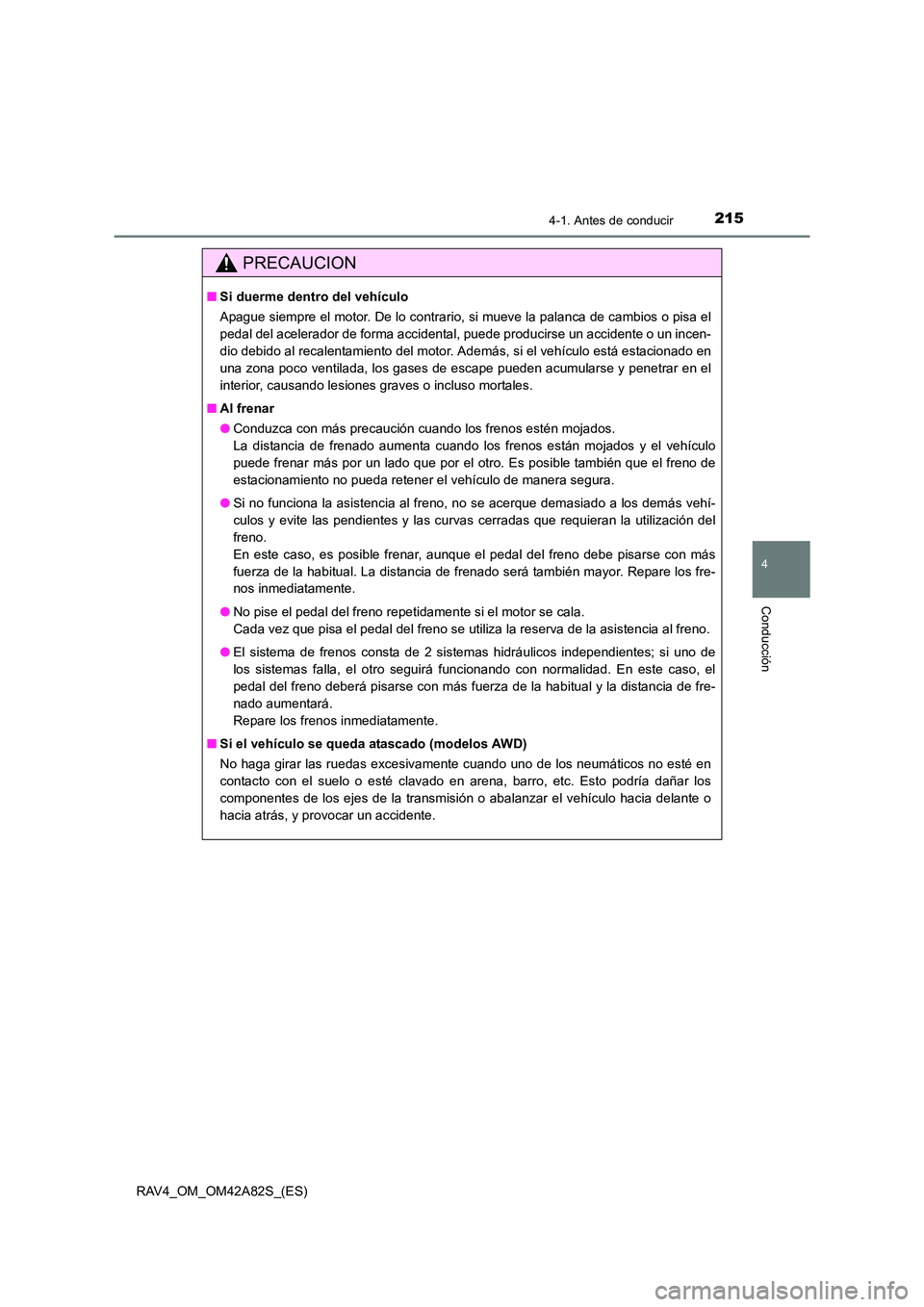 TOYOTA RAV4 2015 Manual del propietario (in Spanish) 2154-1. Antes de conducir
4
Conducción
RAV4_OM_OM42A82S_(ES)
PRECAUCION
■Si duerme dentro del vehículo
Apague siempre el motor. De lo contrario, si mueve la palanca de cambios o pisa el
pedal del TOYOTA RAV4 2015 Manual del propietario (in Spanish) 2154-1. Antes de conducir
4
Conducción
RAV4_OM_OM42A82S_(ES)
PRECAUCION
■Si duerme dentro del vehículo
Apague siempre el motor. De lo contrario, si mueve la palanca de cambios o pisa el
pedal del