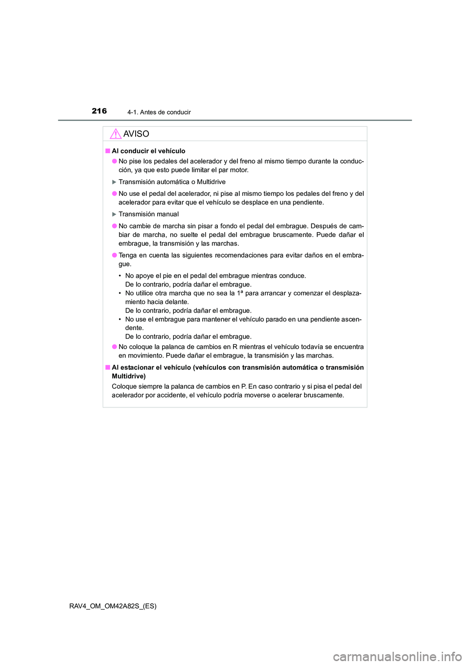 TOYOTA RAV4 2015 Manual del propietario (in Spanish) 2164-1. Antes de conducir
RAV4_OM_OM42A82S_(ES)
AV I S O
■Al conducir el vehículo
●No pise los pedales del acelerador y del freno al mismo tiempo durante la conduc-
ción, ya que esto puede limit TOYOTA RAV4 2015 Manual del propietario (in Spanish) 2164-1. Antes de conducir
RAV4_OM_OM42A82S_(ES)
AV I S O
■Al conducir el vehículo
●No pise los pedales del acelerador y del freno al mismo tiempo durante la conduc-
ción, ya que esto puede limit