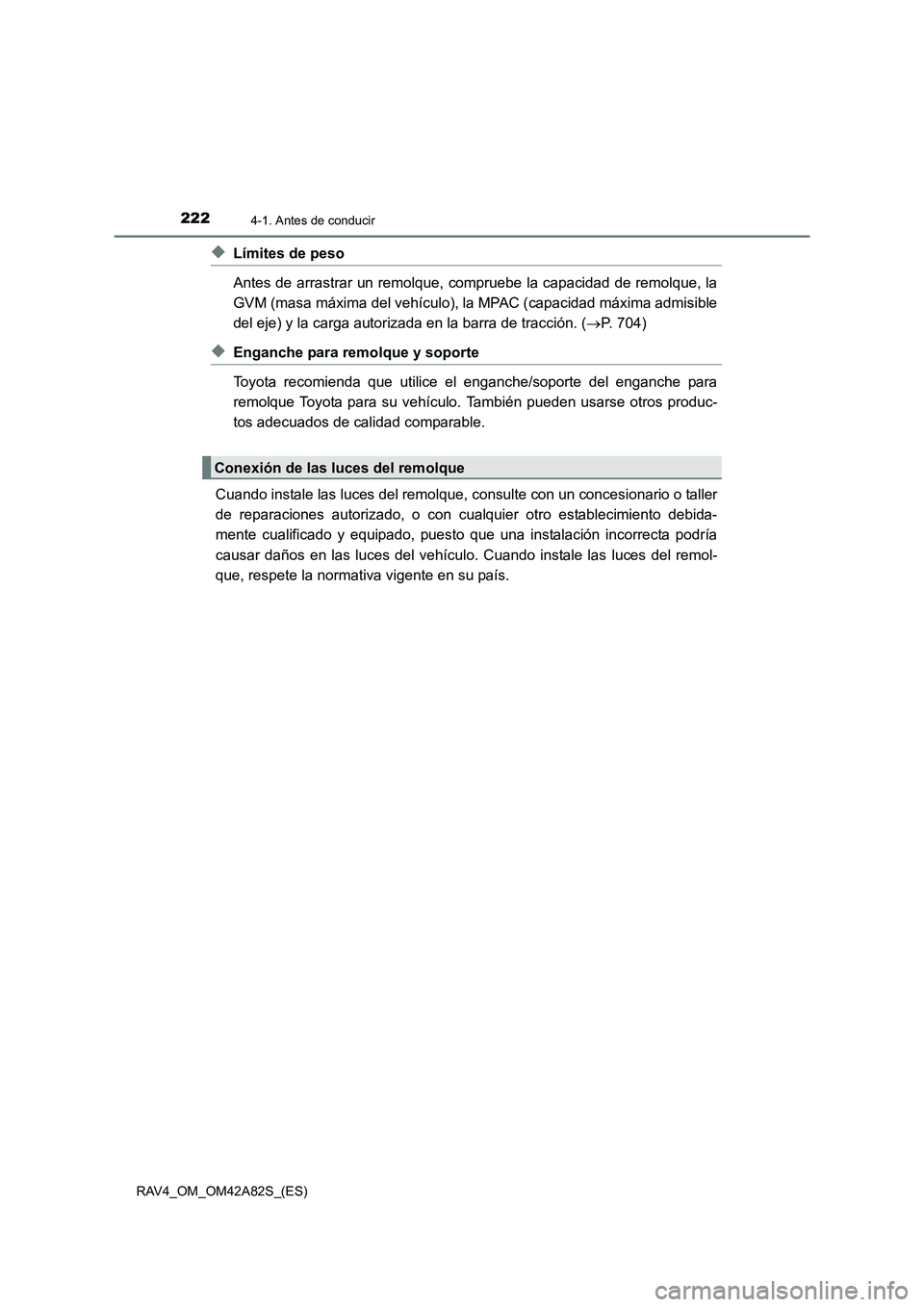 TOYOTA RAV4 2015  Manual del propietario (in Spanish) 2224-1. Antes de conducir
RAV4_OM_OM42A82S_(ES)
◆Límites de peso
Antes de arrastrar un remolque, compruebe la capacidad de remolque, la
GVM (masa máxima del vehículo), la MPAC (capacidad máxima 