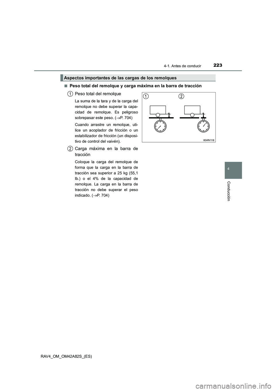 TOYOTA RAV4 2015  Manual del propietario (in Spanish) 2234-1. Antes de conducir
4
Conducción
RAV4_OM_OM42A82S_(ES)■
Peso total del remolque y carga máxima en la barra de tracción
Peso total del remolque
La suma de la tara y de la carga del
remolque 