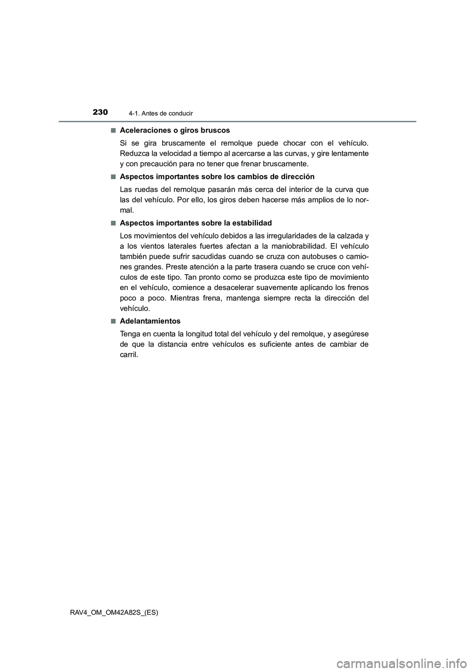 TOYOTA RAV4 2015  Manual del propietario (in Spanish) 2304-1. Antes de conducir
RAV4_OM_OM42A82S_(ES)■
Aceleraciones o giros bruscos
Si se gira bruscamente el remolque puede chocar con el vehículo.
Reduzca la velocidad a tiempo al acercarse a las curv