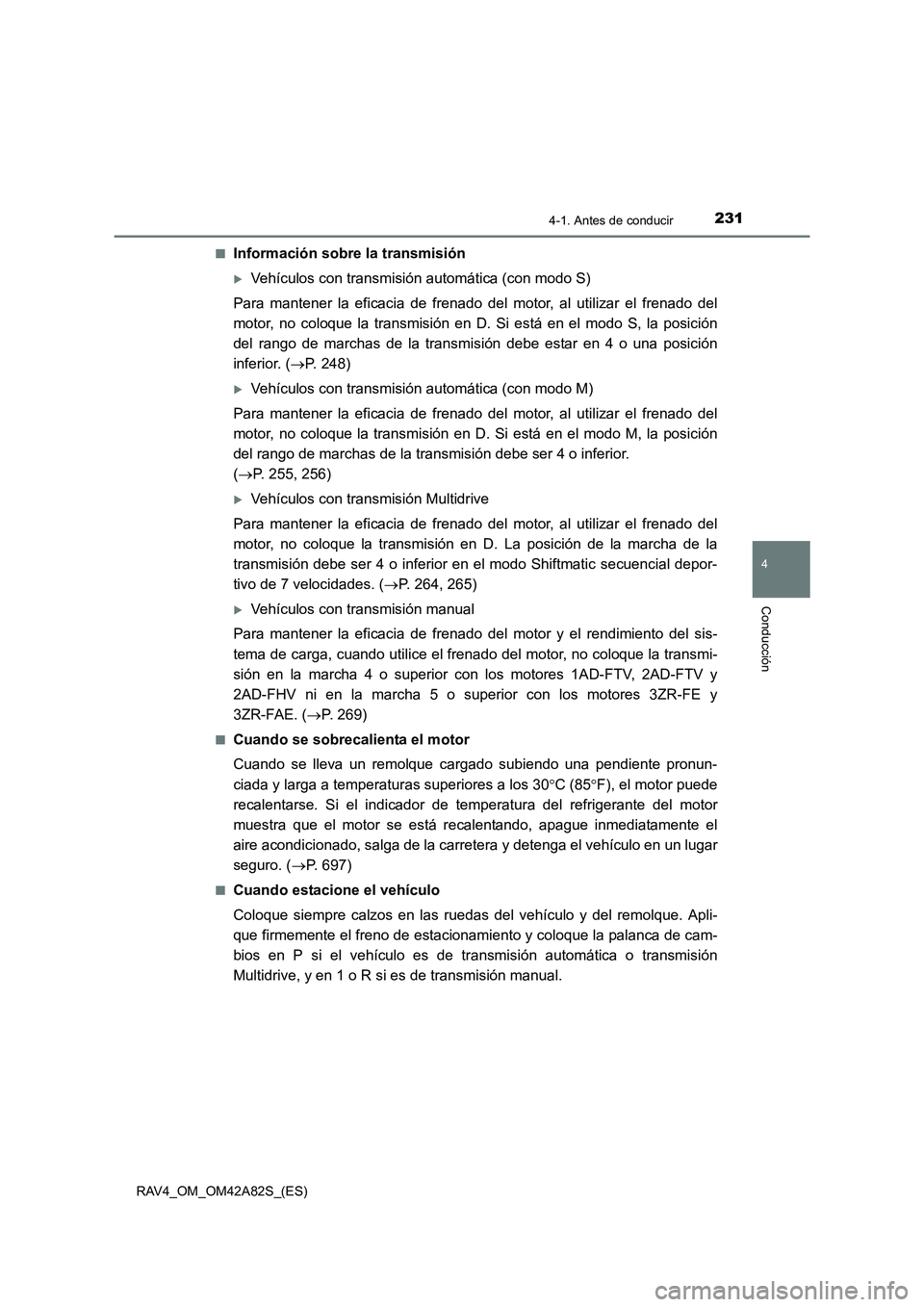 TOYOTA RAV4 2015  Manual del propietario (in Spanish) 2314-1. Antes de conducir
4
Conducción
RAV4_OM_OM42A82S_(ES)■
Información sobre la transmisión
�XVehículos con transmisión automática (con modo S)
Para mantener la eficacia de frenado del moto