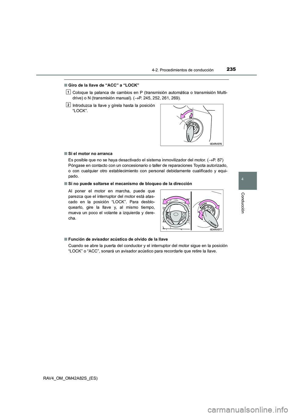 TOYOTA RAV4 2015  Manual del propietario (in Spanish) 2354-2. Procedimientos de conducción
4
Conducción
RAV4_OM_OM42A82S_(ES)
■Giro de la llave de “ACC” a “LOCK”
Coloque la palanca de cambios en P (transmisión automática o transmisión Mult