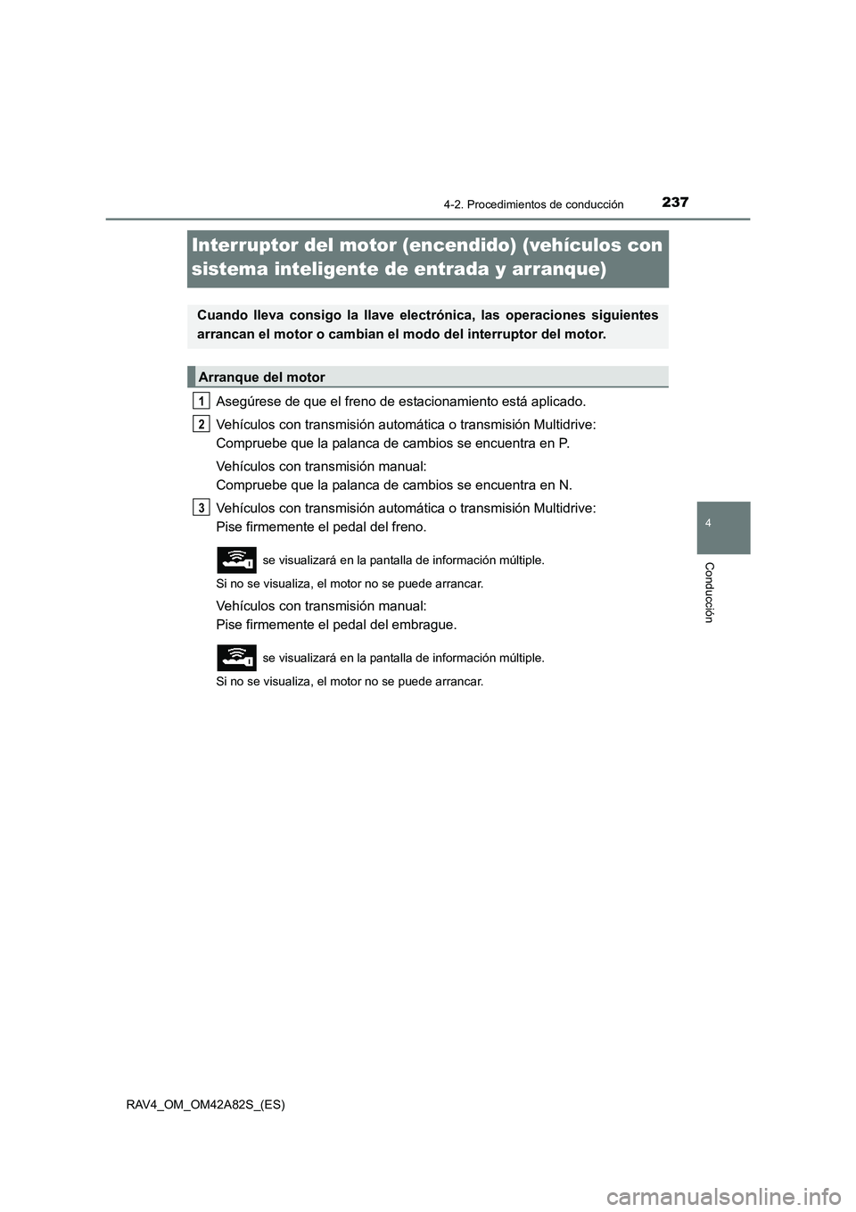 TOYOTA RAV4 2015  Manual del propietario (in Spanish) 237
4
4-2. Procedimientos de conducción
Conducción
RAV4_OM_OM42A82S_(ES)
Interruptor del motor (encendido) (vehículos con 
sistema inteligente de entrada y arranque)
Asegúrese de que el freno de e