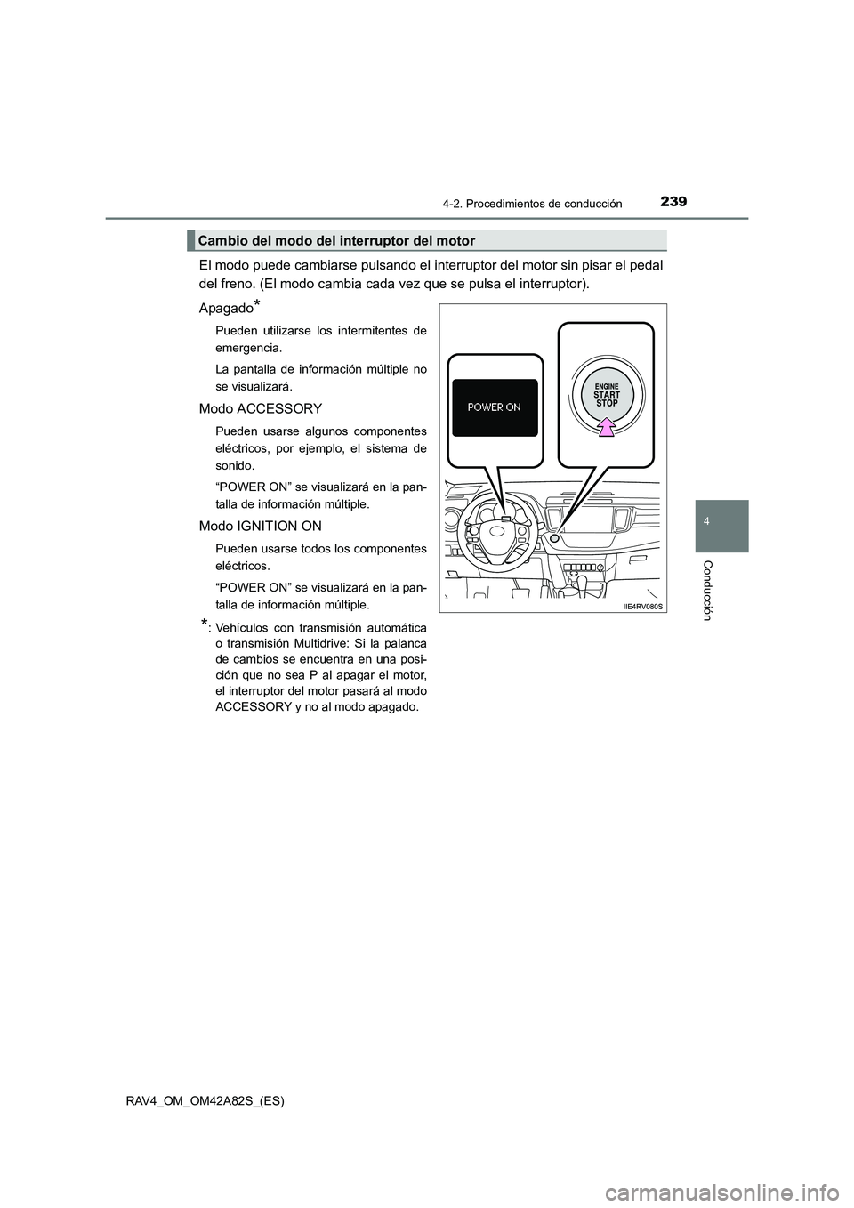 TOYOTA RAV4 2015  Manual del propietario (in Spanish) 2394-2. Procedimientos de conducción
4
Conducción
RAV4_OM_OM42A82S_(ES)
El modo puede cambiarse pulsando el interruptor del motor sin pisar el pedal
del freno. (El modo cambia cada vez que se pulsa 