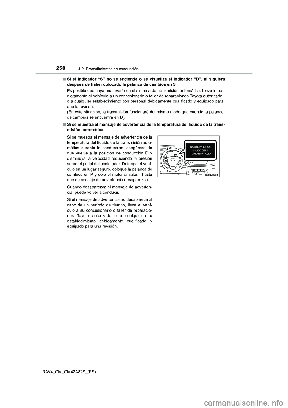 TOYOTA RAV4 2015  Manual del propietario (in Spanish) 2504-2. Procedimientos de conducción
RAV4_OM_OM42A82S_(ES)■
Si el indicador “S” no se enciende o se  visualiza el indicador “D”, ni siquiera
después de haber colocado la palanca de cambios