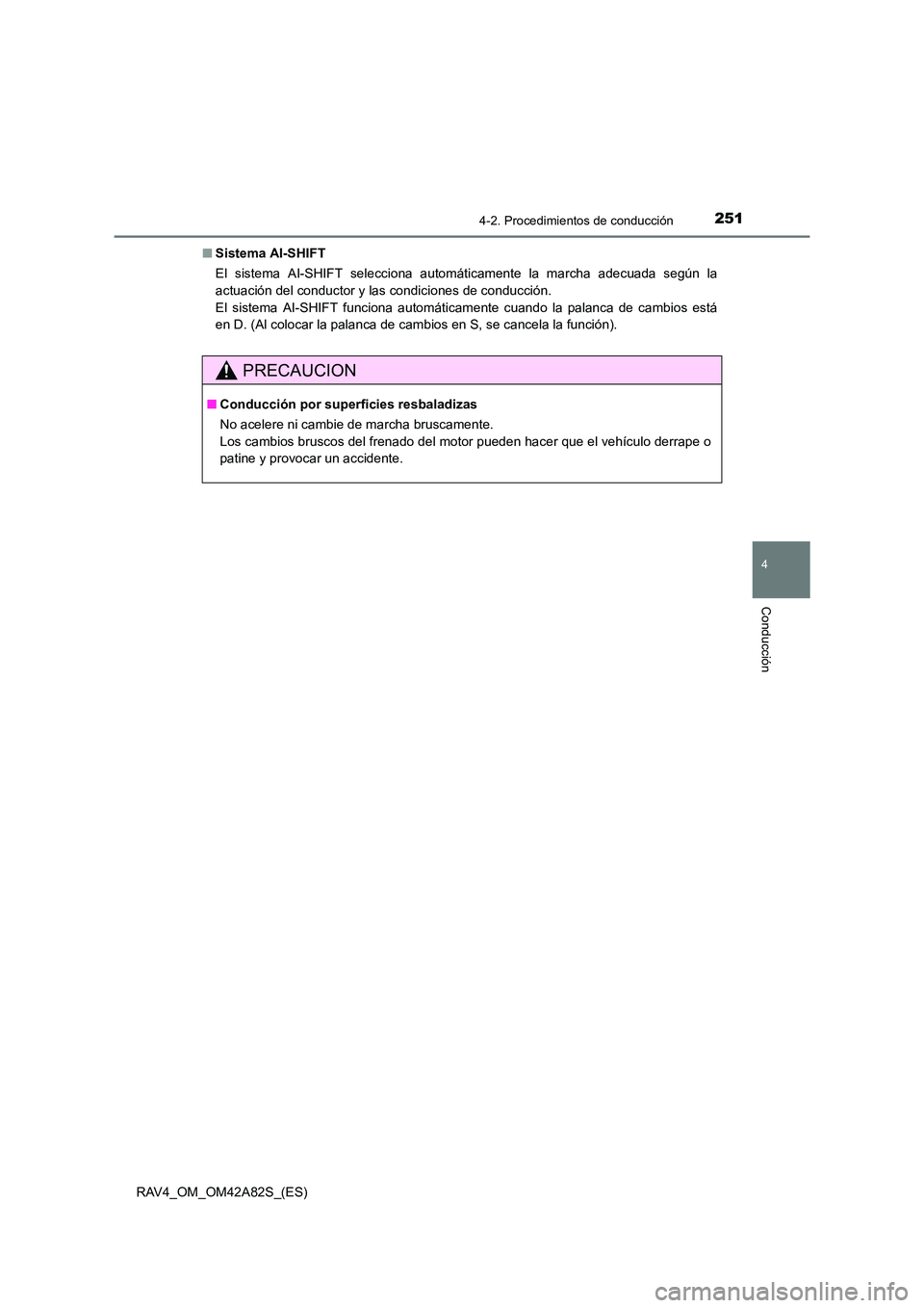 TOYOTA RAV4 2015  Manual del propietario (in Spanish) 2514-2. Procedimientos de conducción
4
Conducción
RAV4_OM_OM42A82S_(ES)■
Sistema AI-SHIFT
El sistema AI-SHIFT selecciona automáticamente la marcha adecuada según la
actuación del conductor y la