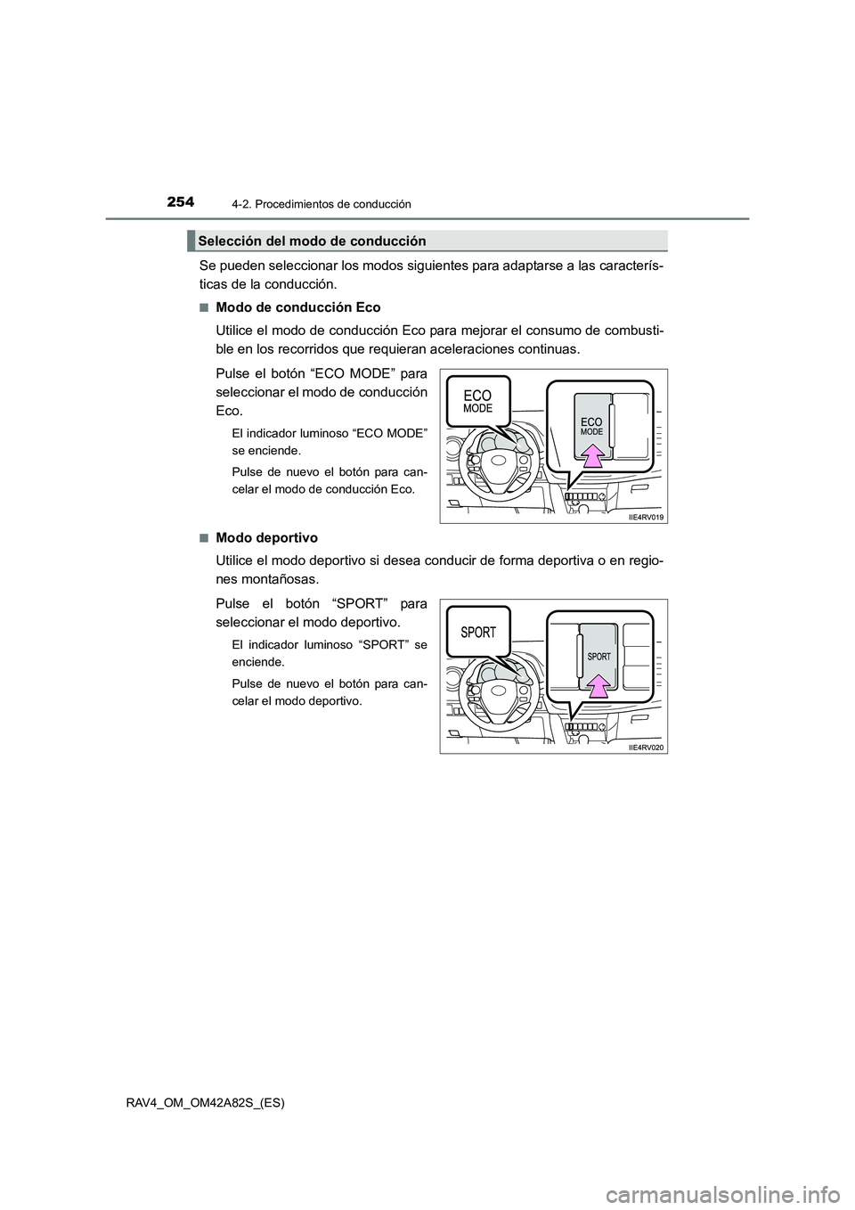 TOYOTA RAV4 2015  Manual del propietario (in Spanish) 2544-2. Procedimientos de conducción
RAV4_OM_OM42A82S_(ES)
Se pueden seleccionar los modos siguientes para adaptarse a las caracterís-
ticas de la conducción.
■Modo de conducción Eco
Utilice el 