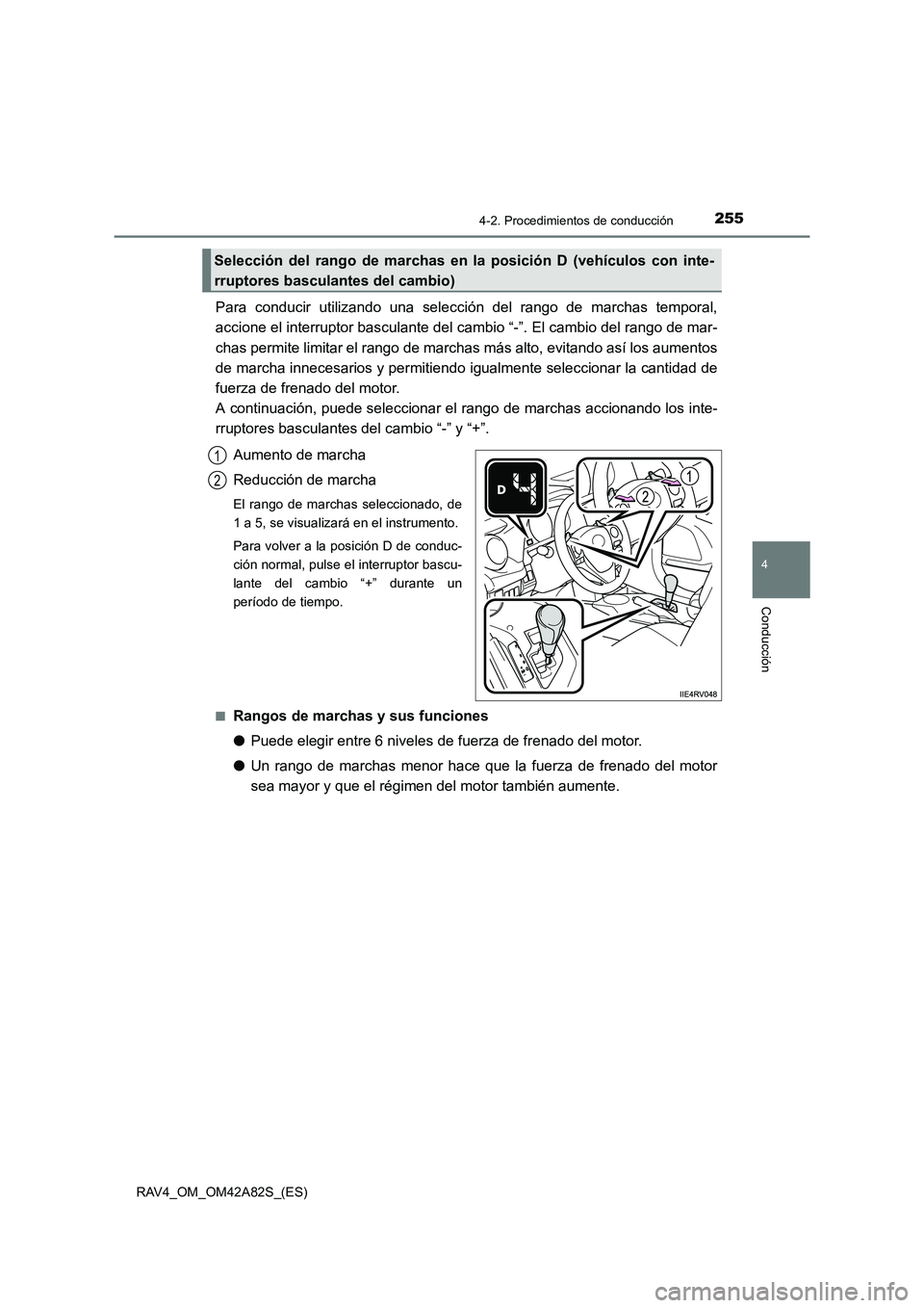 TOYOTA RAV4 2015  Manual del propietario (in Spanish) 2554-2. Procedimientos de conducción
4
Conducción
RAV4_OM_OM42A82S_(ES)
Para conducir utilizando una selección del rango de marchas temporal,
accione el interruptor basculante del cambio “-”. E
