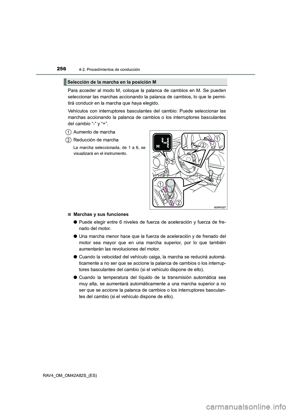 TOYOTA RAV4 2015  Manual del propietario (in Spanish) 2564-2. Procedimientos de conducción
RAV4_OM_OM42A82S_(ES)
Para acceder al modo M, coloque la palanca de cambios en M. Se pueden
seleccionar las marchas accionando la palanca de cambios, lo que le pe