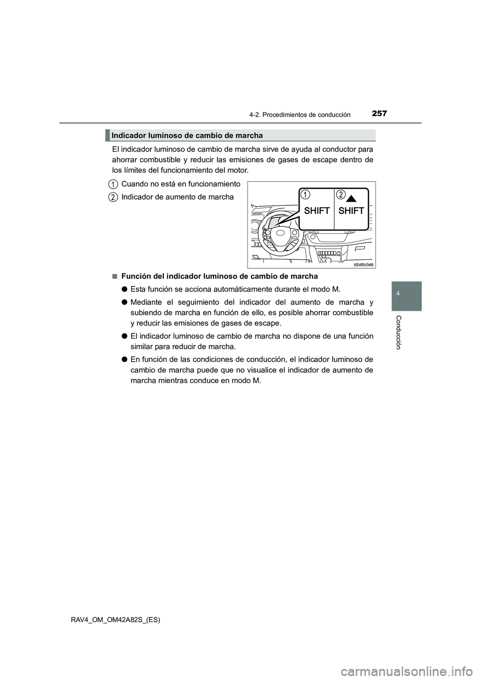 TOYOTA RAV4 2015  Manual del propietario (in Spanish) 2574-2. Procedimientos de conducción
4
Conducción
RAV4_OM_OM42A82S_(ES)
El indicador luminoso de cambio de marcha sirve de ayuda al conductor para
ahorrar combustible y reducir las emisiones de gase