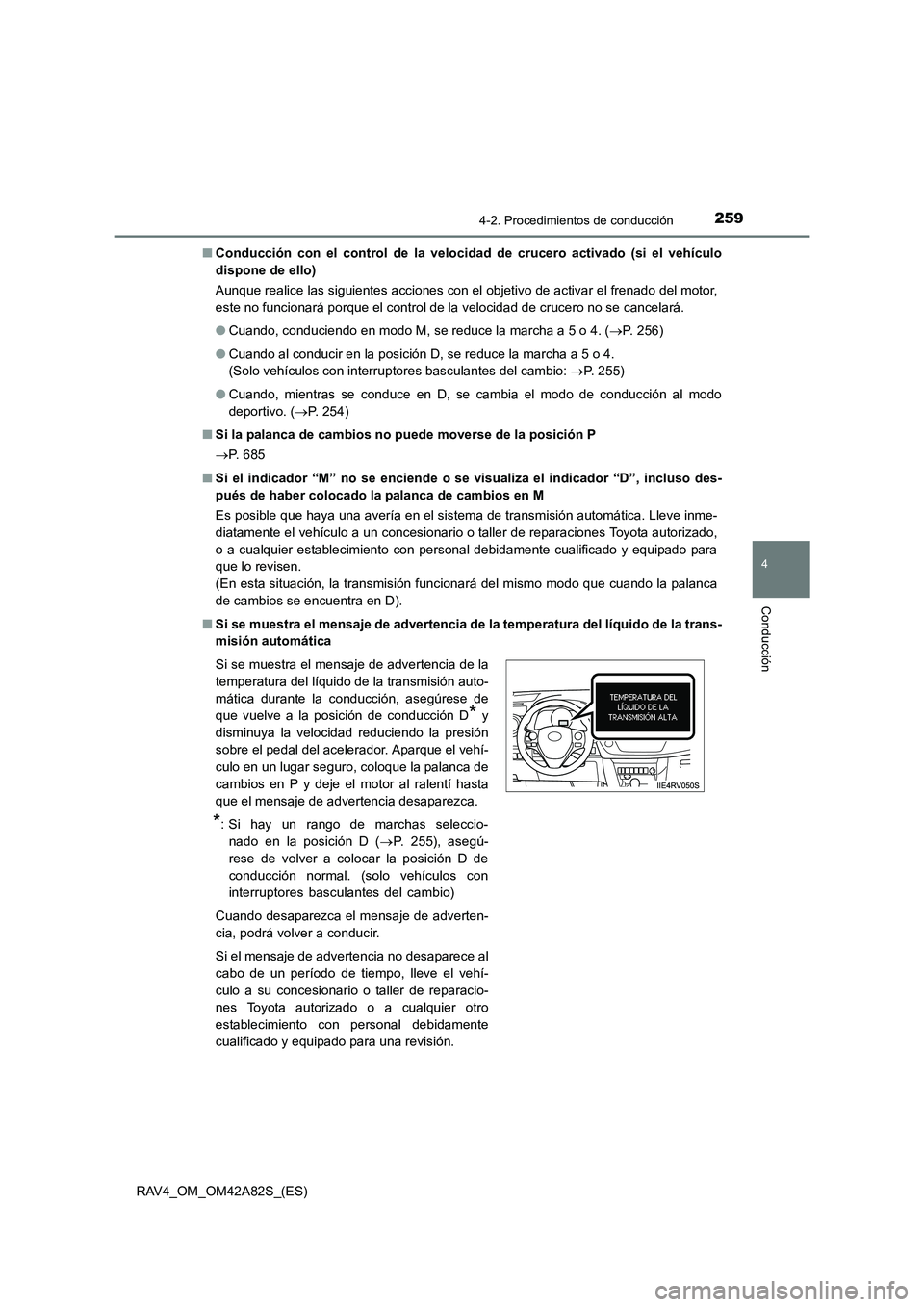 TOYOTA RAV4 2015  Manual del propietario (in Spanish) 2594-2. Procedimientos de conducción
4
Conducción
RAV4_OM_OM42A82S_(ES)■
Conducción con el control de la velocid ad de crucero activado (si el vehículo
dispone de ello)
Aunque realice las siguie