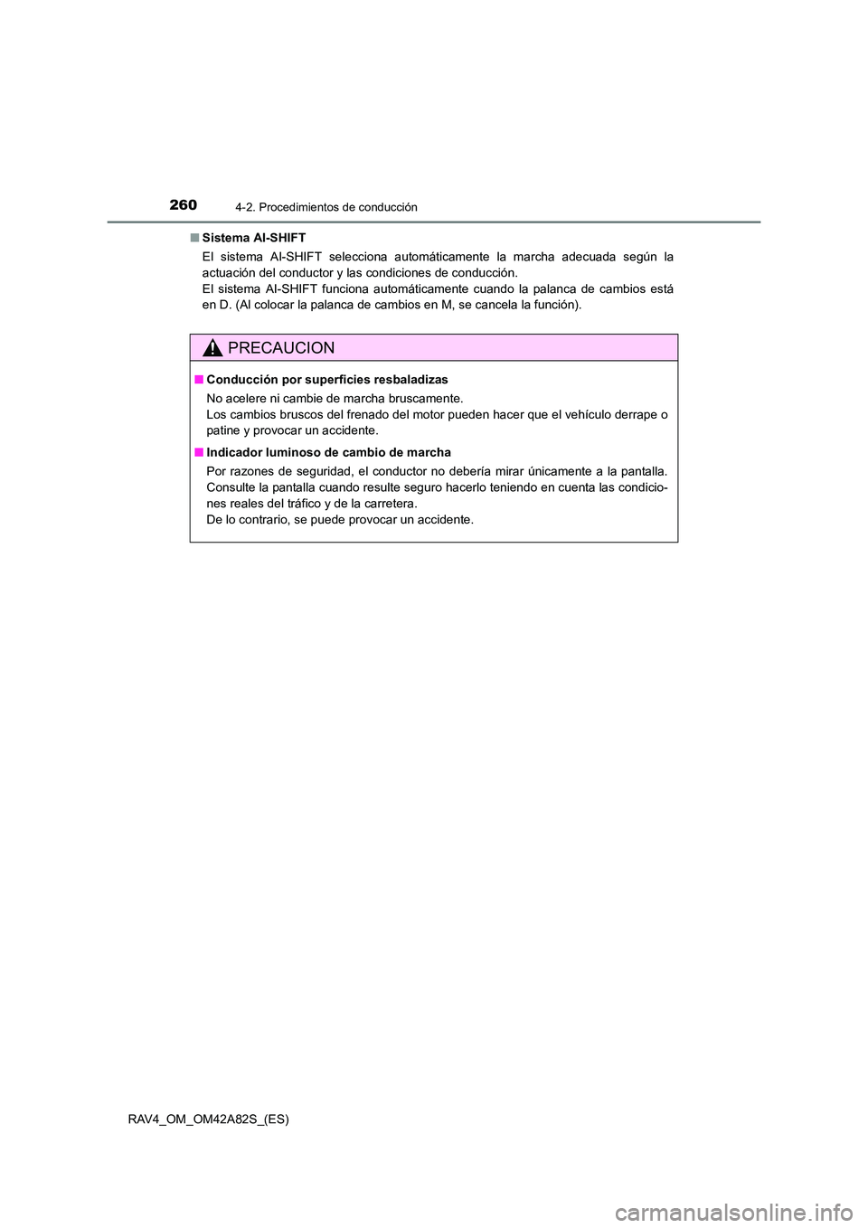TOYOTA RAV4 2015  Manual del propietario (in Spanish) 2604-2. Procedimientos de conducción
RAV4_OM_OM42A82S_(ES)■
Sistema AI-SHIFT
El sistema AI-SHIFT selecciona automáticamente la marcha adecuada según la
actuación del conductor y las condiciones 