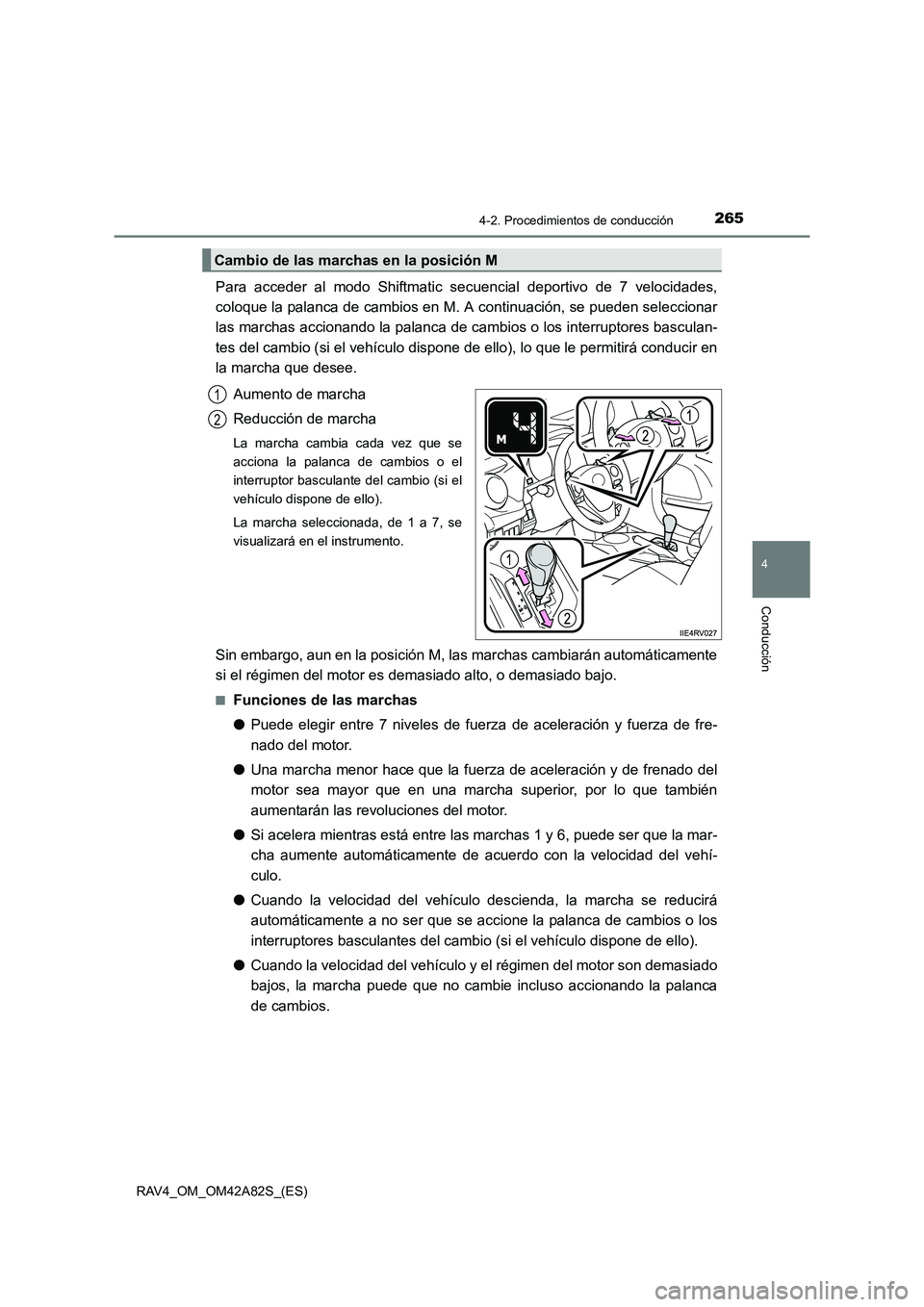 TOYOTA RAV4 2015  Manual del propietario (in Spanish) 2654-2. Procedimientos de conducción
4
Conducción
RAV4_OM_OM42A82S_(ES)
Para acceder al modo Shiftmatic secuencial deportivo de 7 velocidades,
coloque la palanca de cambios en M. A continuación, se