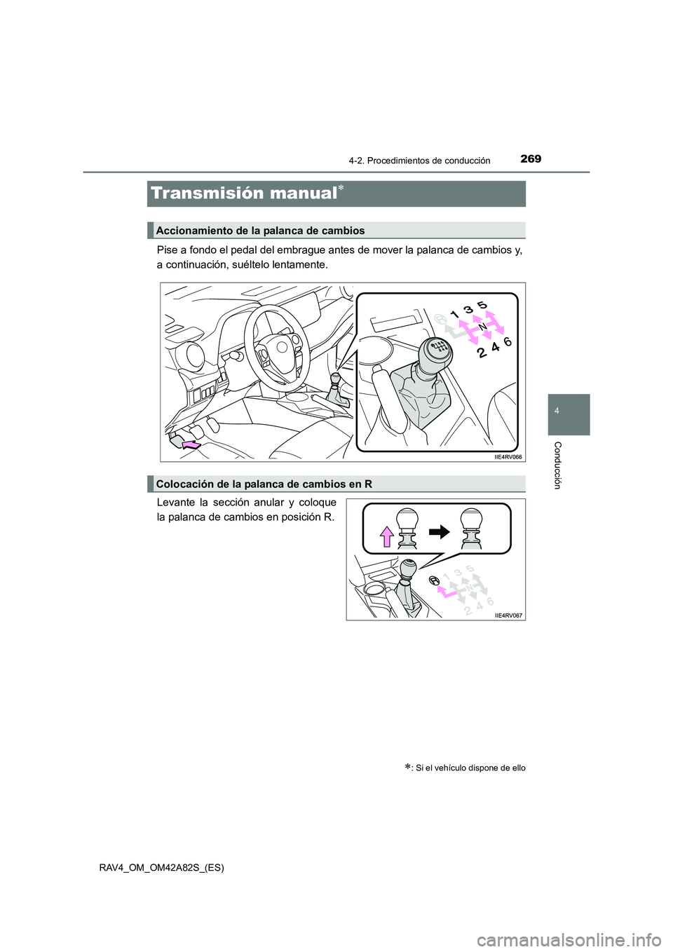 TOYOTA RAV4 2015  Manual del propietario (in Spanish) 269
4
4-2. Procedimientos de conducción
Conducción
RAV4_OM_OM42A82S_(ES)
Transmisión manual∗
Pise a fondo el pedal del embrague antes de mover la palanca de cambios y,
a continuación, suéltelo 
