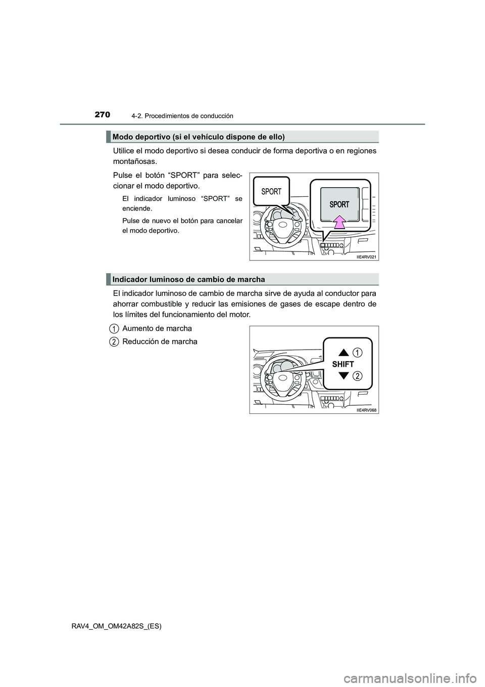 TOYOTA RAV4 2015  Manual del propietario (in Spanish) 2704-2. Procedimientos de conducción
RAV4_OM_OM42A82S_(ES)
Utilice el modo deportivo si desea conducir de forma deportiva o en regiones
montañosas.
Pulse el botón “SPORT” para selec-
cionar el 