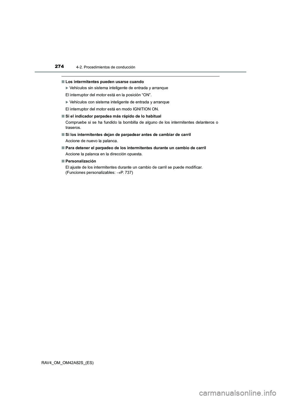 TOYOTA RAV4 2015  Manual del propietario (in Spanish) 2744-2. Procedimientos de conducción
RAV4_OM_OM42A82S_(ES)
■Los intermiten tes pueden usarse cuando
�XVehículos sin sistema inteligente de entrada y arranque
El interruptor del motor está en la p